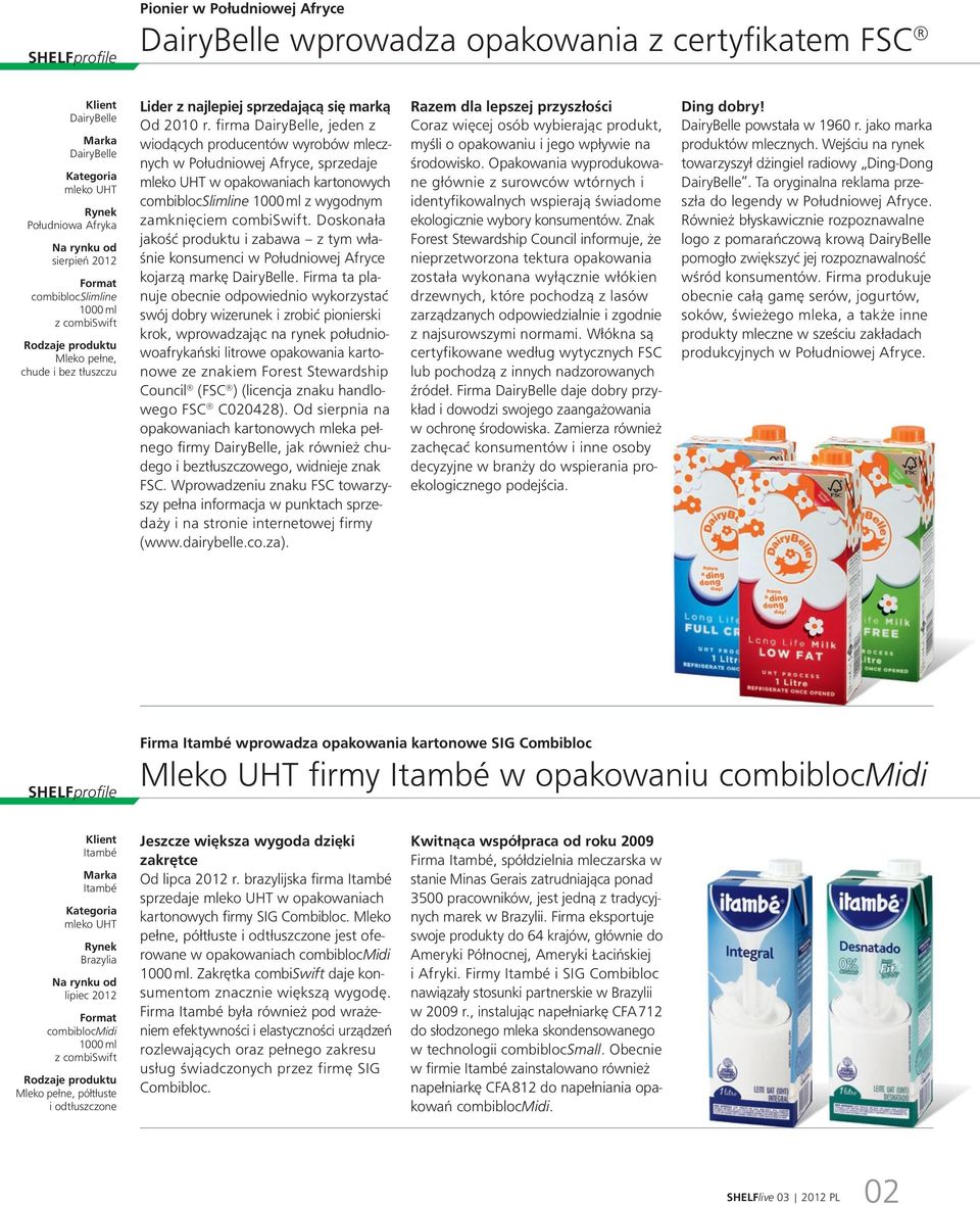 firma DairyBelle, jeden z wiodących producentów wyrobów mlecz - nych w Południowej Afryce, sprzedaje mleko UHT w opakowaniach kartonowych combibloc Slimline z wygodnym zamknięciem combiswift.