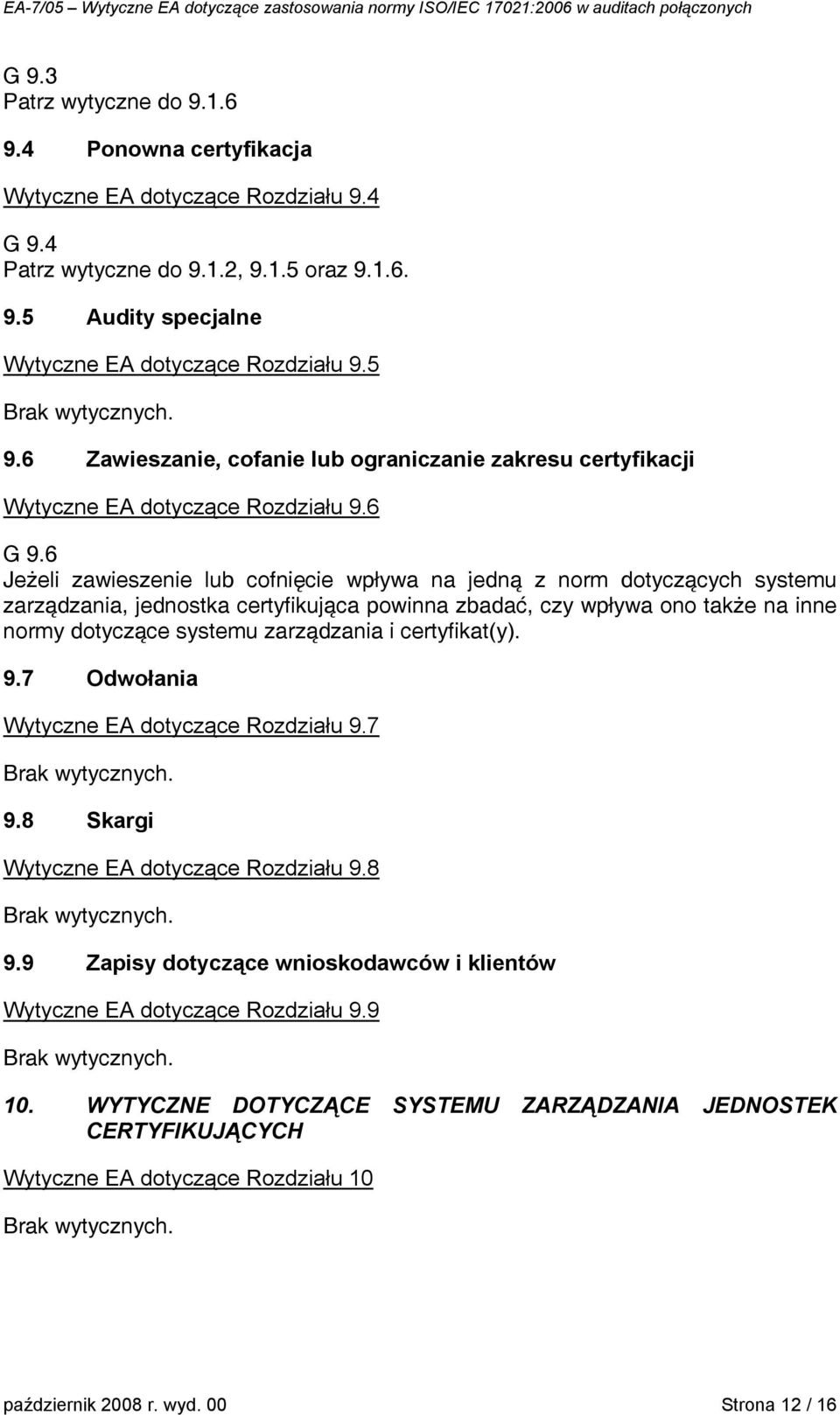 6 Jeżeli zawieszenie lub cofnięcie wpływa na jedną z norm dotyczących systemu zarządzania, jednostka certyfikująca powinna zbadać, czy wpływa ono także na inne normy dotyczące systemu zarządzania i