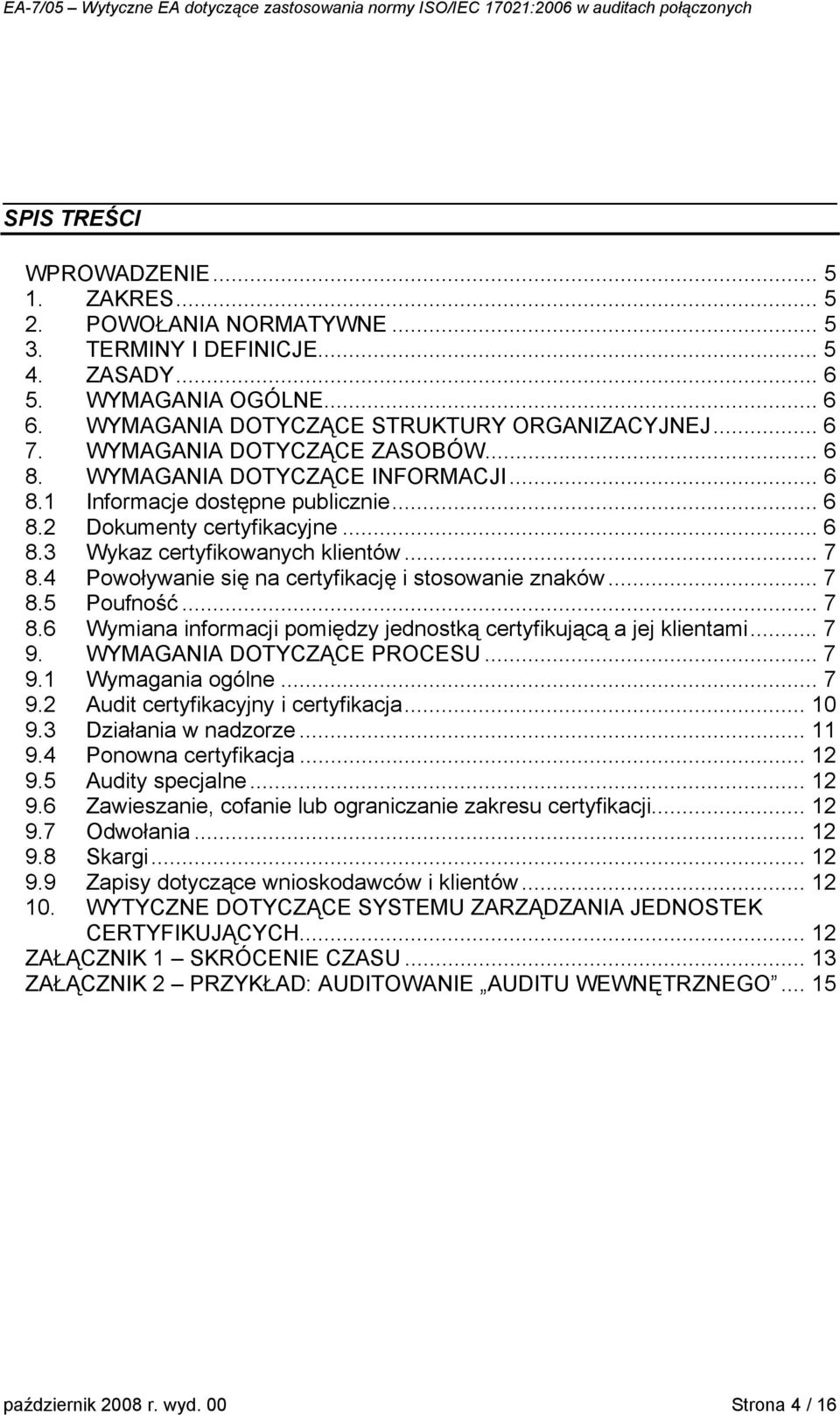 4 Powoływanie się na certyfikację i stosowanie znaków... 7 8.5 Poufność... 7 8.6 Wymiana informacji pomiędzy jednostką certyfikującą a jej klientami... 7 9. WYMAGANIA DOTYCZĄCE PROCESU... 7 9.1 Wymagania ogólne.