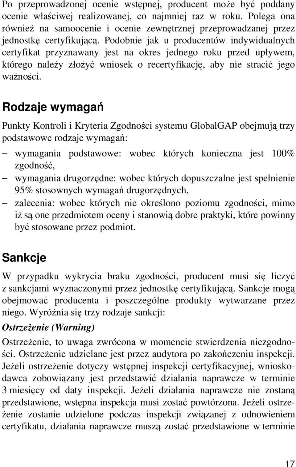 Podobnie jak u producentów indywidualnych certyfikat przyznawany jest na okres jednego roku przed upływem, którego należy złożyć wniosek o recertyfikację, aby nie stracić jego ważności.