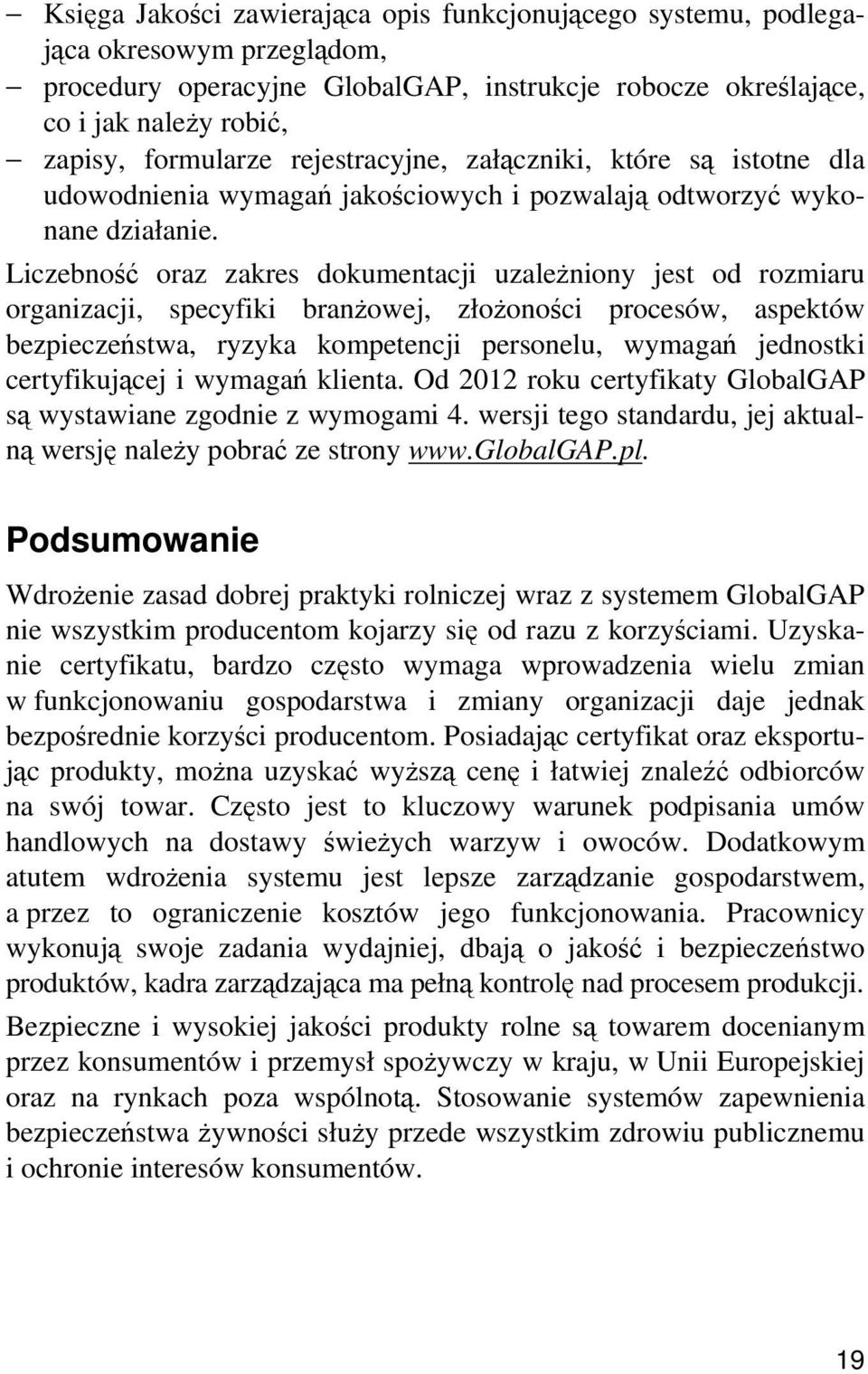 Liczebność oraz zakres dokumentacji uzależniony jest od rozmiaru organizacji, specyfiki branżowej, złożoności procesów, aspektów bezpieczeństwa, ryzyka kompetencji personelu, wymagań jednostki