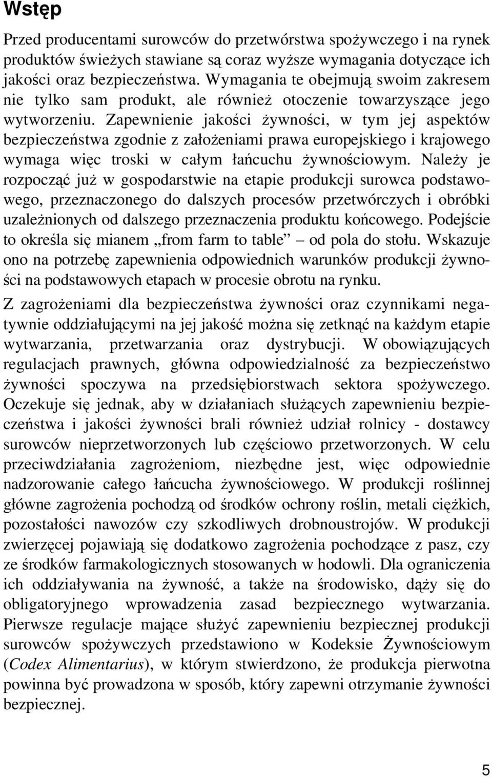 Zapewnienie jakości żywności, w tym jej aspektów bezpieczeństwa zgodnie z założeniami prawa europejskiego i krajowego wymaga więc troski w całym łańcuchu żywnościowym.