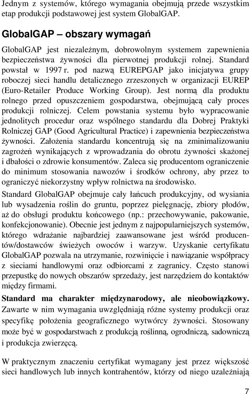 pod nazwą EUREPGAP jako inicjatywa grupy roboczej sieci handlu detalicznego zrzeszonych w organizacji EUREP (Euro-Retailer Produce Working Group).