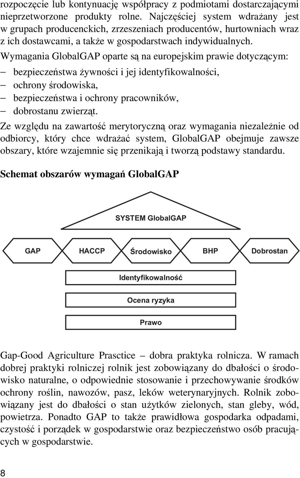 Wymagania GlobalGAP oparte są na europejskim prawie dotyczącym: bezpieczeństwa żywności i jej identyfikowalności, ochrony środowiska, bezpieczeństwa i ochrony pracowników, dobrostanu zwierząt.