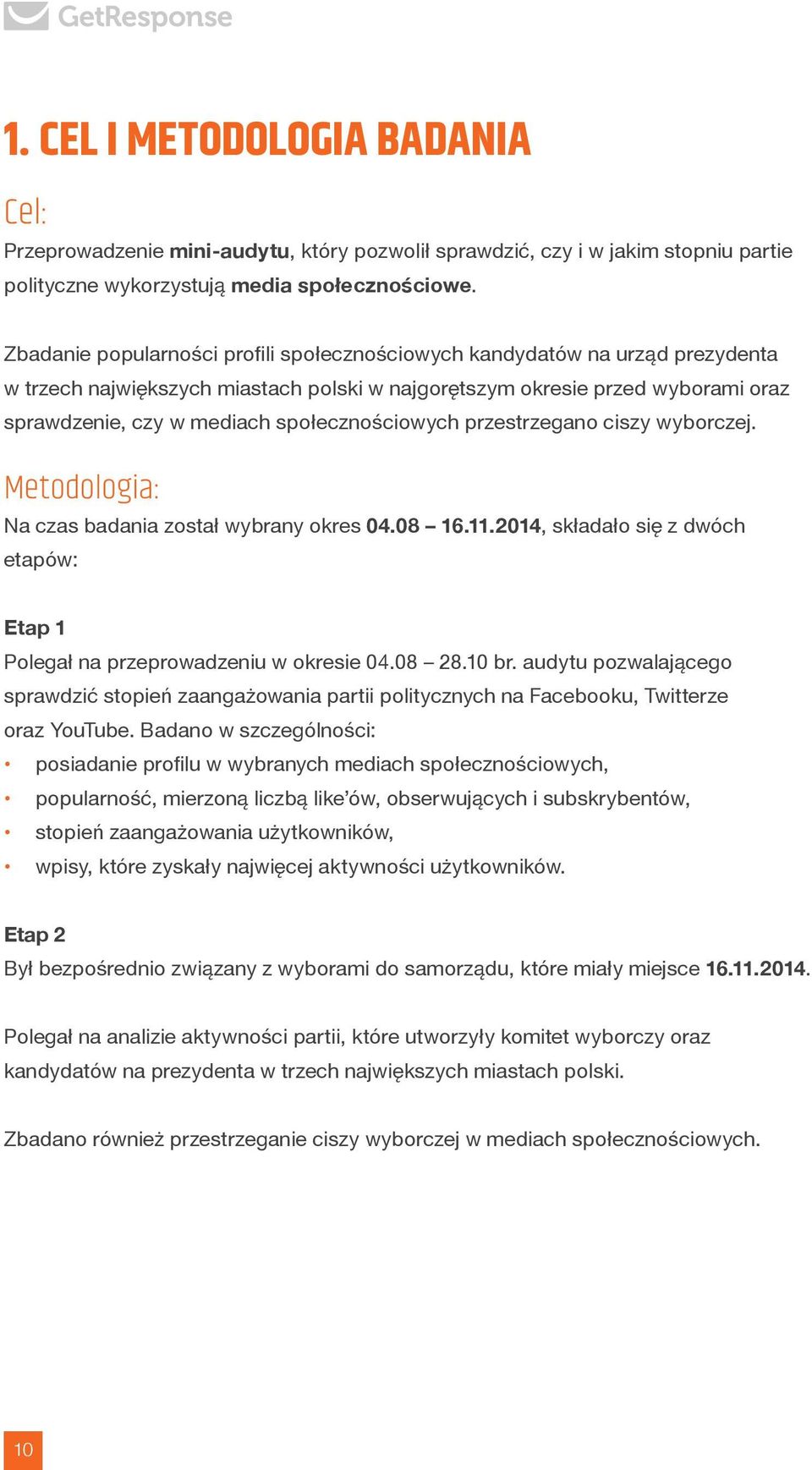 społecznościowych przestrzegano ciszy wyborczej. Metodologia: Na czas badania został wybrany okres 04.08 16.11.2014, składało się z dwóch etapów: Etap 1 Polegał na przeprowadzeniu w okresie 04.08 28.