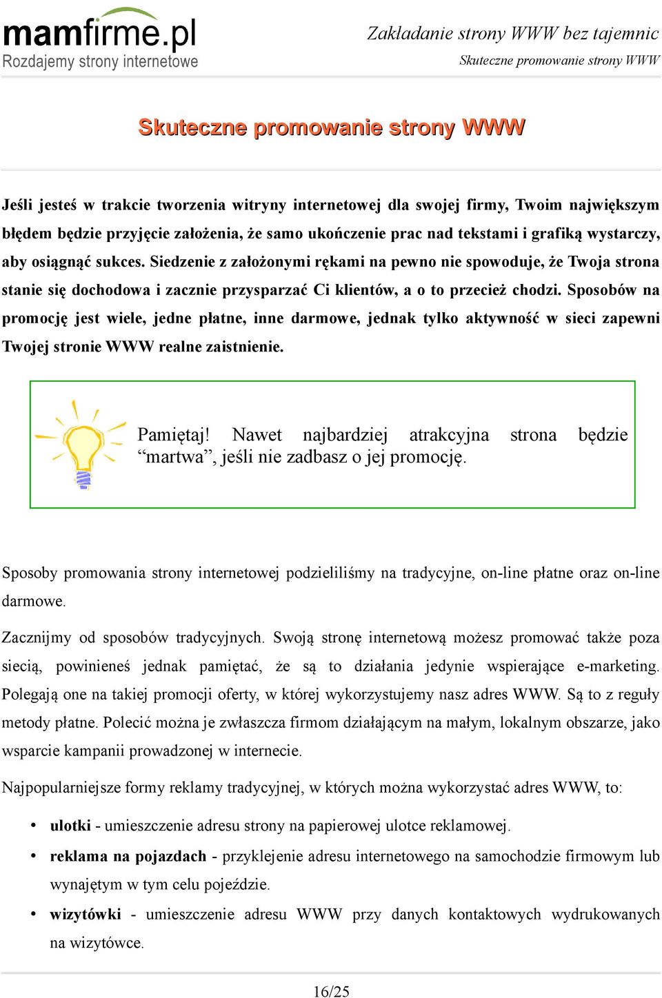 Siedzenie z założonymi rękami na pewno nie spowoduje, że Twoja strona stanie się dochodowa i zacznie przysparzać Ci klientów, a o to przecież chodzi.