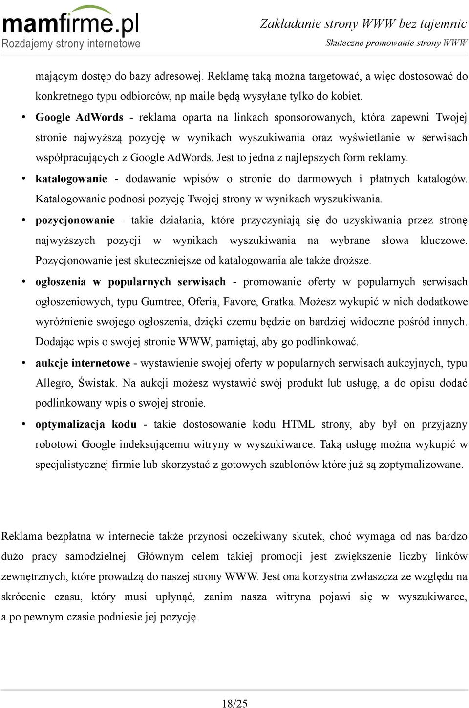 Jest to jedna z najlepszych form reklamy. katalogowanie - dodawanie wpisów o stronie do darmowych i płatnych katalogów. Katalogowanie podnosi pozycję Twojej strony w wynikach wyszukiwania.