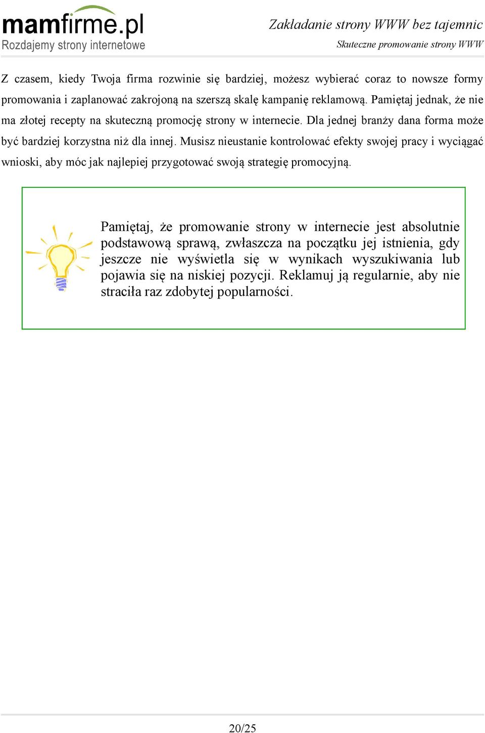 Musisz nieustanie kontrolować efekty swojej pracy i wyciągać wnioski, aby móc jak najlepiej przygotować swoją strategię promocyjną.