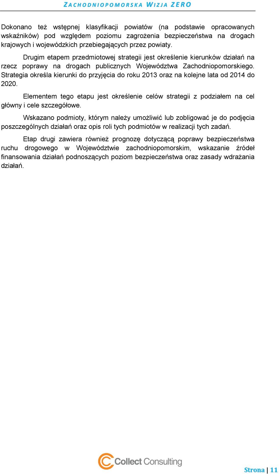 Strategia określa kierunki do przyjęcia do roku 2013 oraz na kolejne lata od 2014 do 2020. Elementem tego etapu jest określenie celów strategii z podziałem na cel główny i cele szczegółowe.