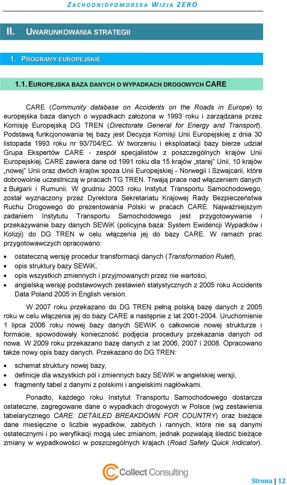 1. EUROPEJSKA BAZA DANYCH O WYPADKACH DROGOWYCH CARE CARE (Community database on Accidents on the Roads in Europe) to europejska baza danych o wypadkach założona w 1993 roku i zarządzana przez