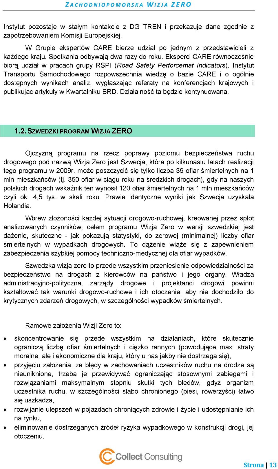 Instytut Transportu Samochodowego rozpowszechnia wiedzę o bazie CARE i o ogólnie dostępnych wynikach analiz, wygłaszając referaty na konferencjach krajowych i publikując artykuły w Kwartalniku BRD.