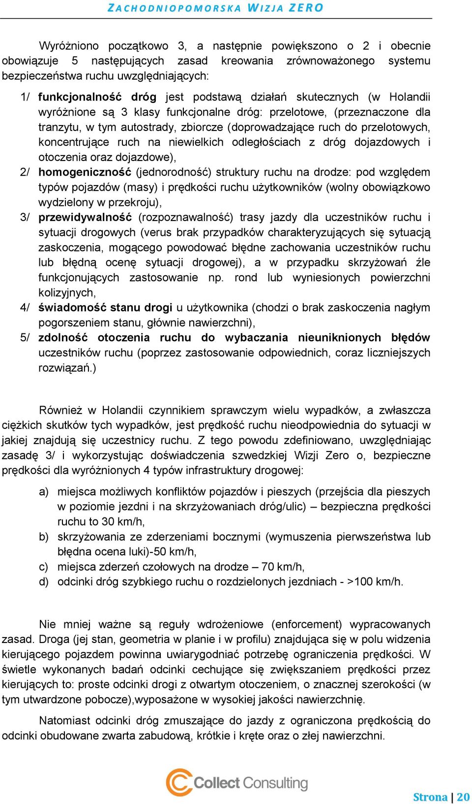 koncentrujące ruch na niewielkich odległościach z dróg dojazdowych i otoczenia oraz dojazdowe), 2/ homogeniczność (jednorodność) struktury ruchu na drodze: pod względem typów pojazdów (masy) i