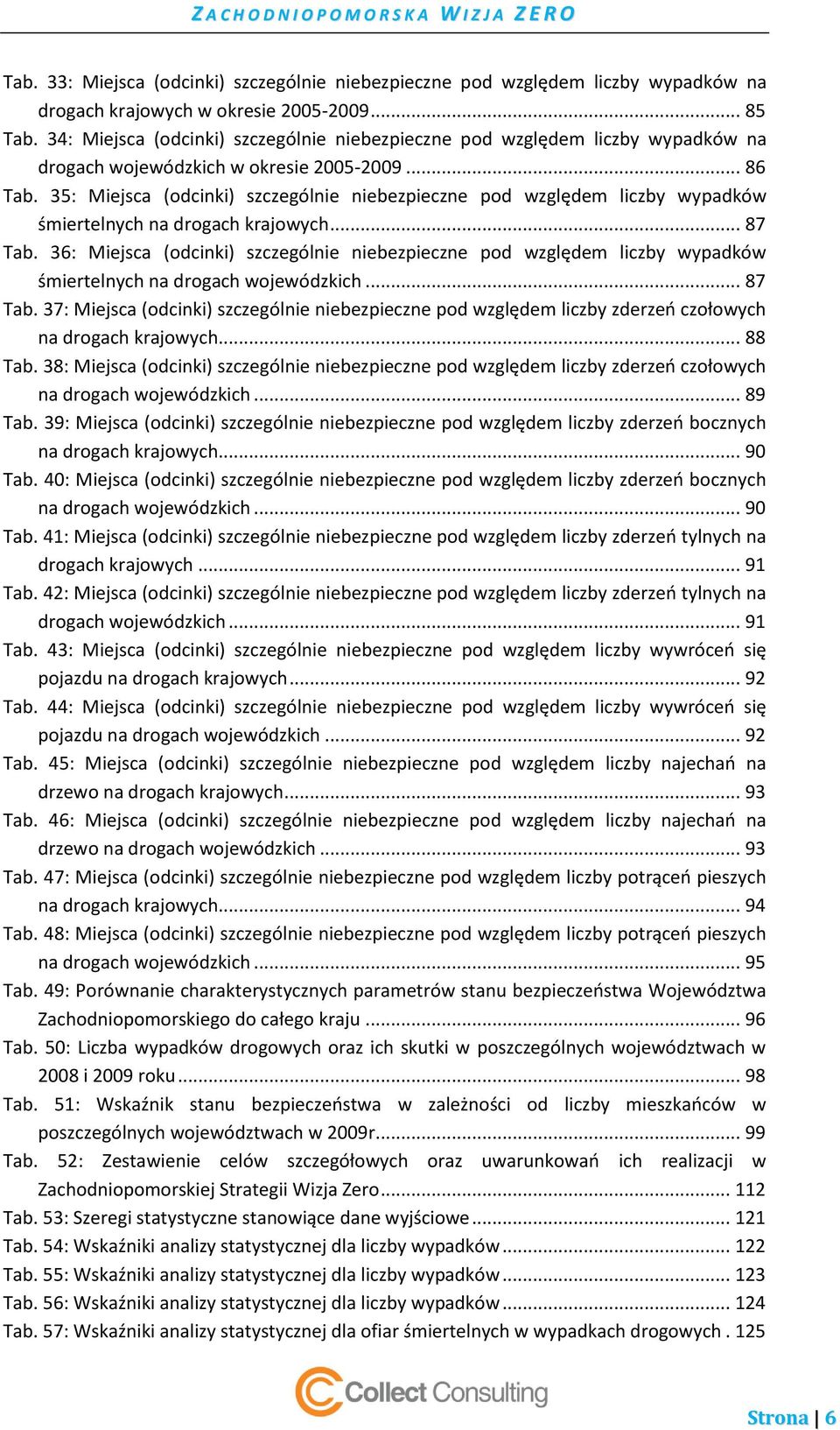 35: Miejsca (odcinki) szczególnie niebezpieczne pod względem liczby wypadków śmiertelnych na drogach krajowych... 87 Tab.