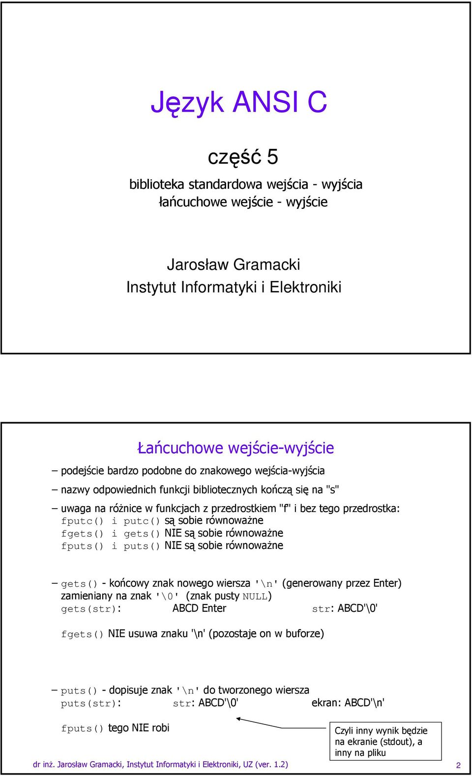 fgets() i gets() NIE są sobie równoważne fputs() i puts() NIE są sobie równoważne gets() - końcowy znak nowego wiersza '\n' (generowany przez Enter) zamieniany na znak '\0' (znak pusty NULL)