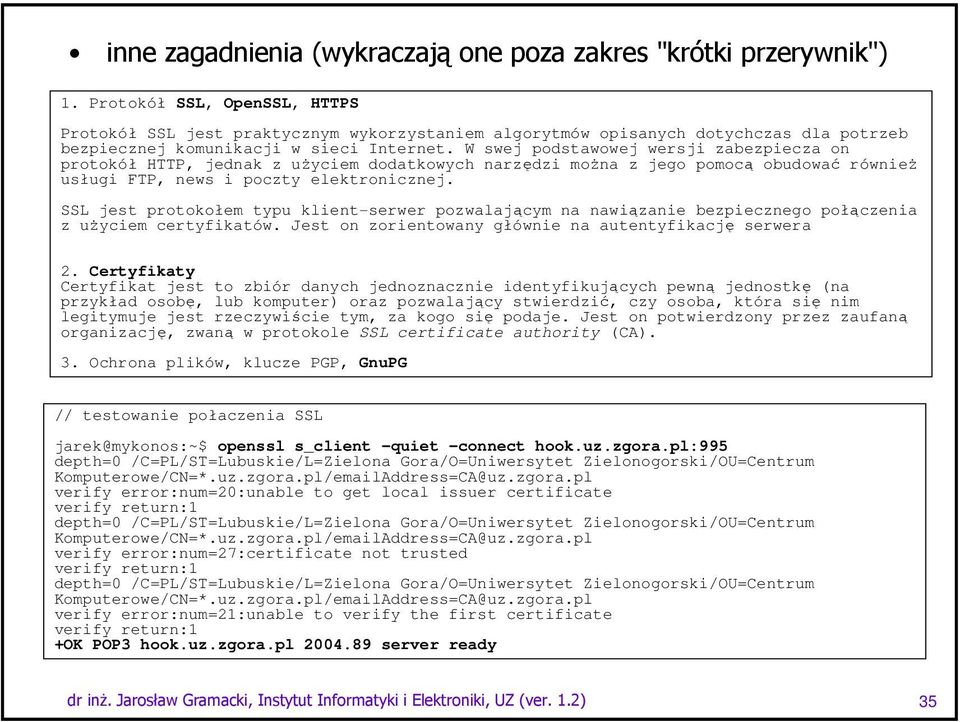 W swej podstawowej wersji zabezpiecza on protokół HTTP, jednak z użyciem dodatkowych narzędzi można z jego pomocą obudować również usługi FTP, news i poczty elektronicznej.