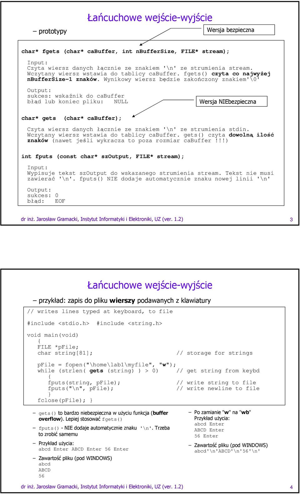 Wynikowy wiersz będzie zakończony znakiem'\0' Output: sukces: wskaźnik do cabuffer błąd lub koniec pliku: NULL Wersja NIEbezpieczna char* gets (char* cabuffer); Czyta wiersz danych łącznie ze znakiem