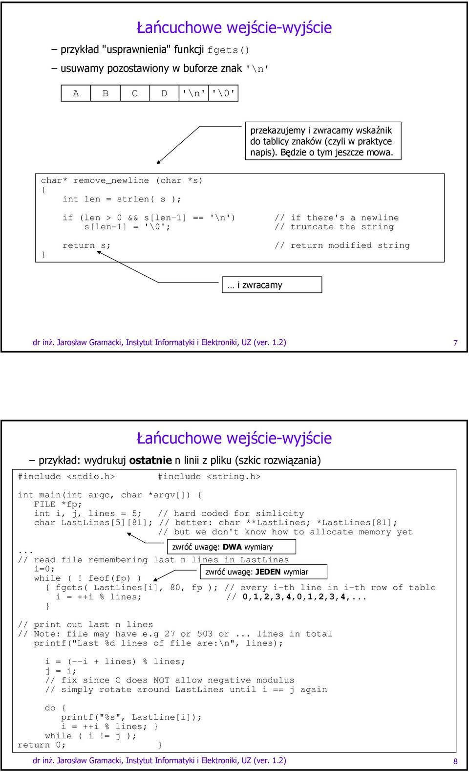 char* remove_newline (char *s) int len = strlen( s ); if (len > 0 && s[len-1] == '\n') s[len-1] = '\0'; return s; // if there's a newline // truncate the string // return modified string i zwracamy