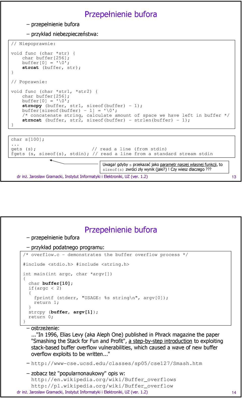 (buffer, str2, sizeof(buffer) - strlen(buffer) - 1); char s[100];... gets (s); // read a line (from stdin) fgets (s, sizeof(s), stdin); // read a line from a standard stream stdin Uwaga!