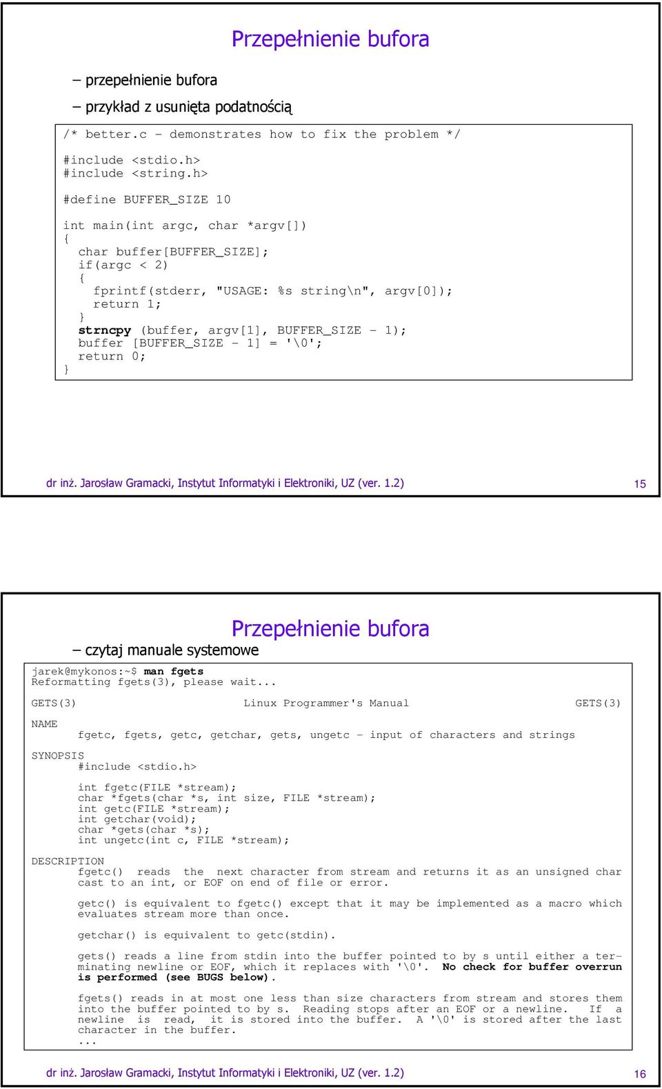 buffer [BUFFER_SIZE - 1] = '\0'; dr inż. Jarosław Gramacki, Instytut Informatyki i Elektroniki, UZ (ver. 1.2) 15 czytaj manuale systemowe jarek@mykonos:~$ man fgets Reformatting fgets(3), please wait.