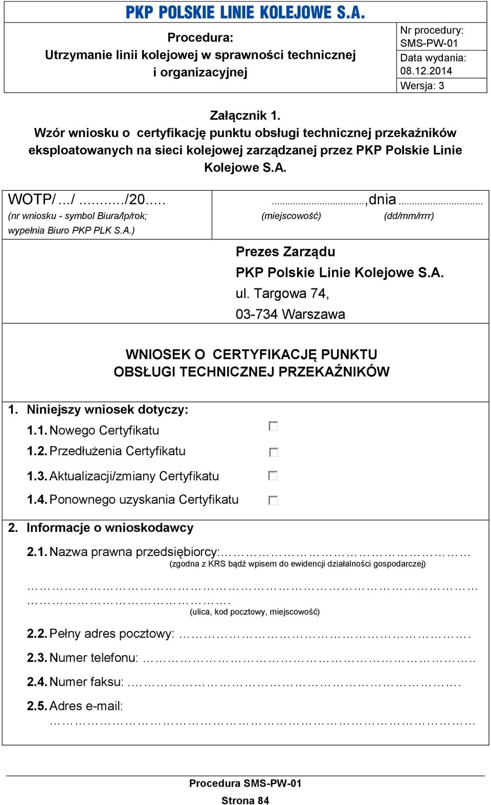 Targowa 74, 03-734 Warszawa WNIOSEK O CERTYFIKACJĘ PUNKTU OBSŁUGI TECHNICZNEJ PRZEKAŹNIKÓW 1. Niniejszy wniosek dotyczy: 1.1. Nowego Certyfikatu 1.2. Przedłużenia Certyfikatu 1.3. Aktualizacji/zmiany Certyfikatu 1.