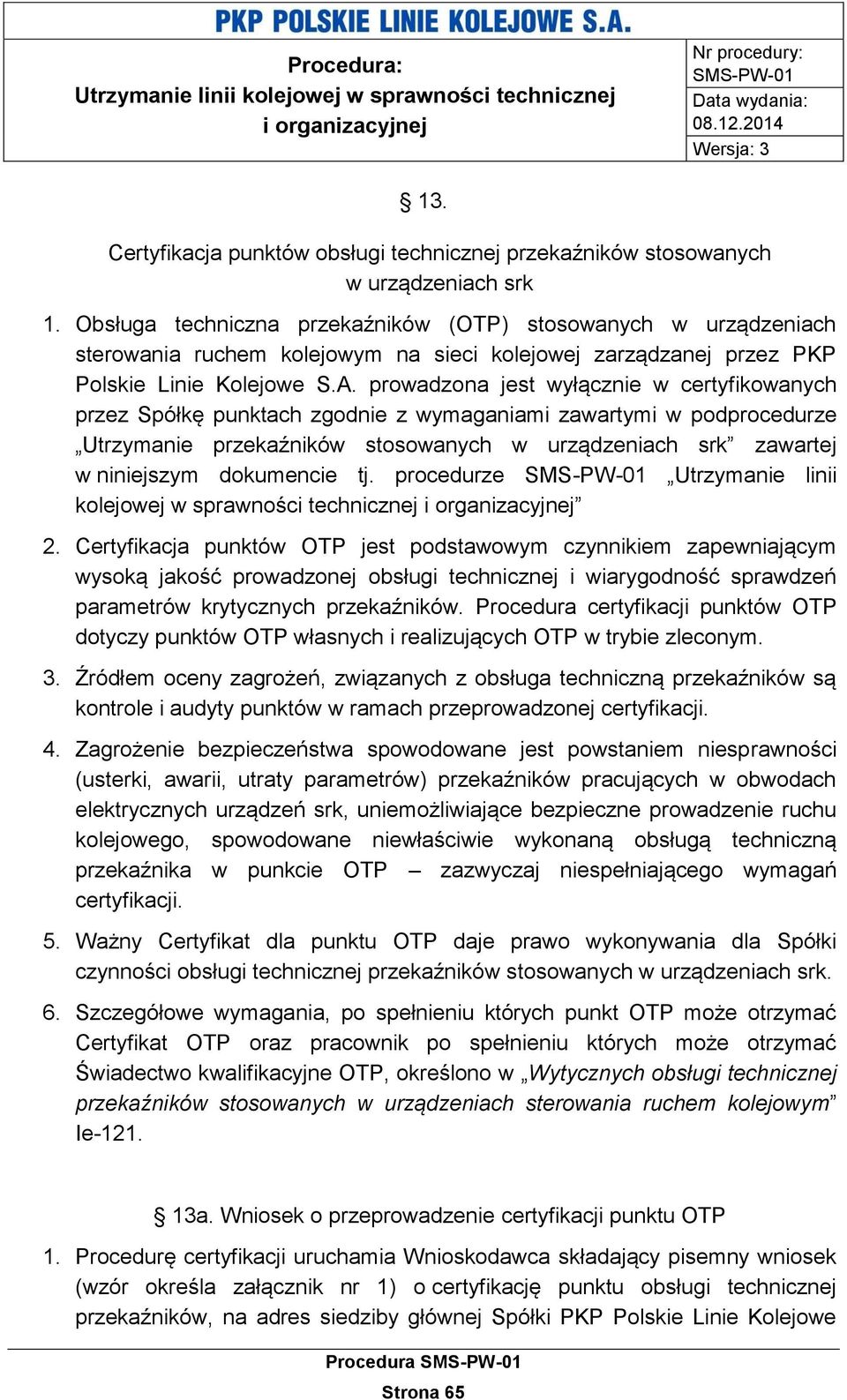 prowadzona jest wyłącznie w certyfikowanych przez Spółkę punktach zgodnie z wymaganiami zawartymi w podprocedurze Utrzymanie przekaźników stosowanych w urządzeniach srk zawartej w niniejszym