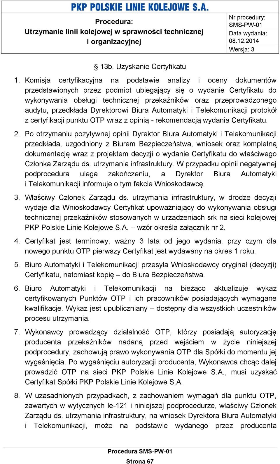 audytu, przedkłada Dyrektorowi Biura Automatyki i Telekomunikacji protokół z certyfikacji punktu OTP wraz z opinią - rekomendacją wydania Certyfikatu. 2.