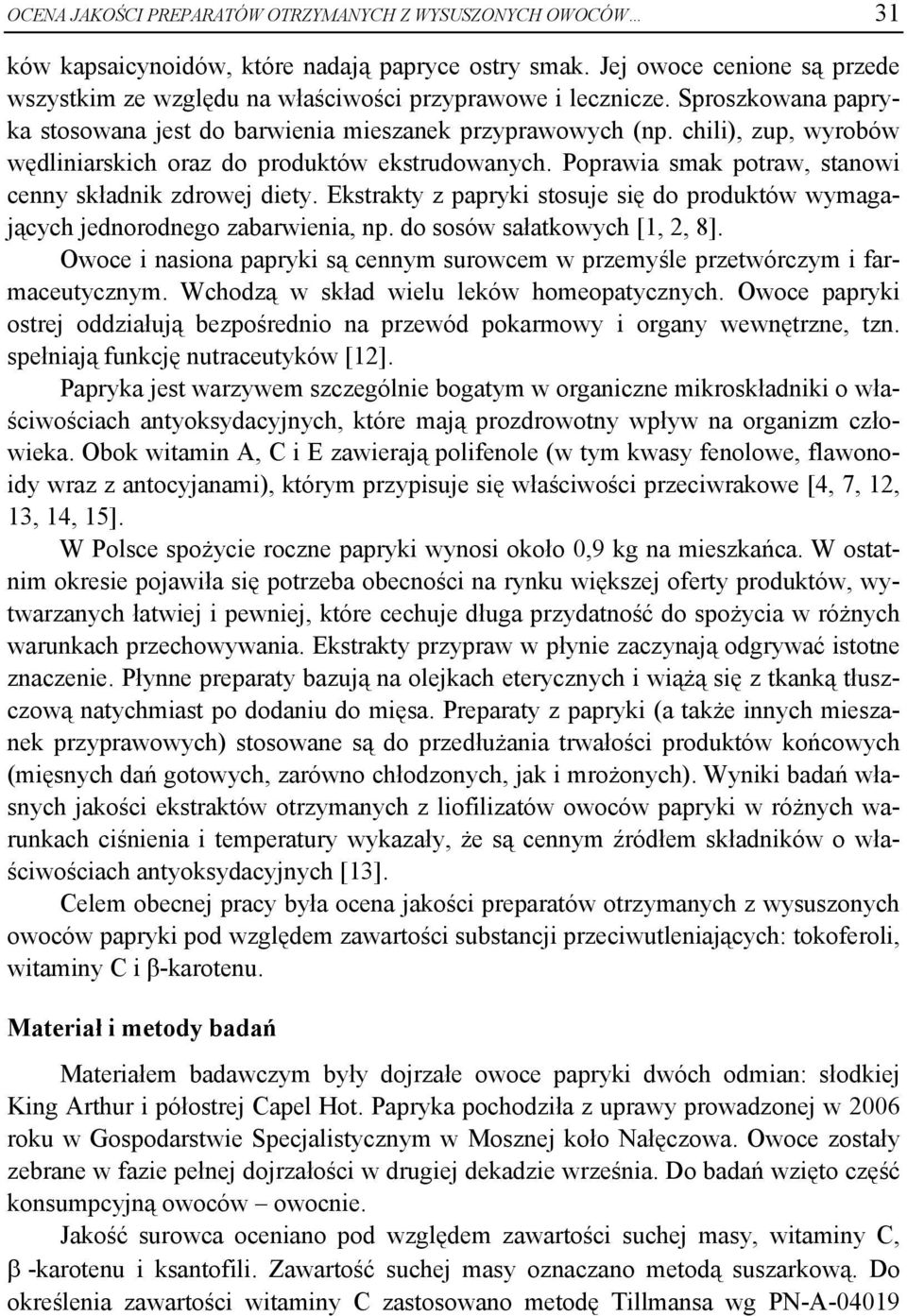 chili), zup, wyrobów wędliniarskich oraz do produktów ekstrudowanych. Poprawia smak potraw, stanowi cenny składnik zdrowej diety.