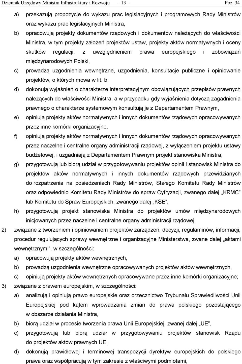 do właściwości Ministra, w tym projekty założeń projektów ustaw, projekty aktów normatywnych i oceny skutków regulacji, z uwzględnieniem prawa europejskiego i zobowiązań międzynarodowych Polski, c)