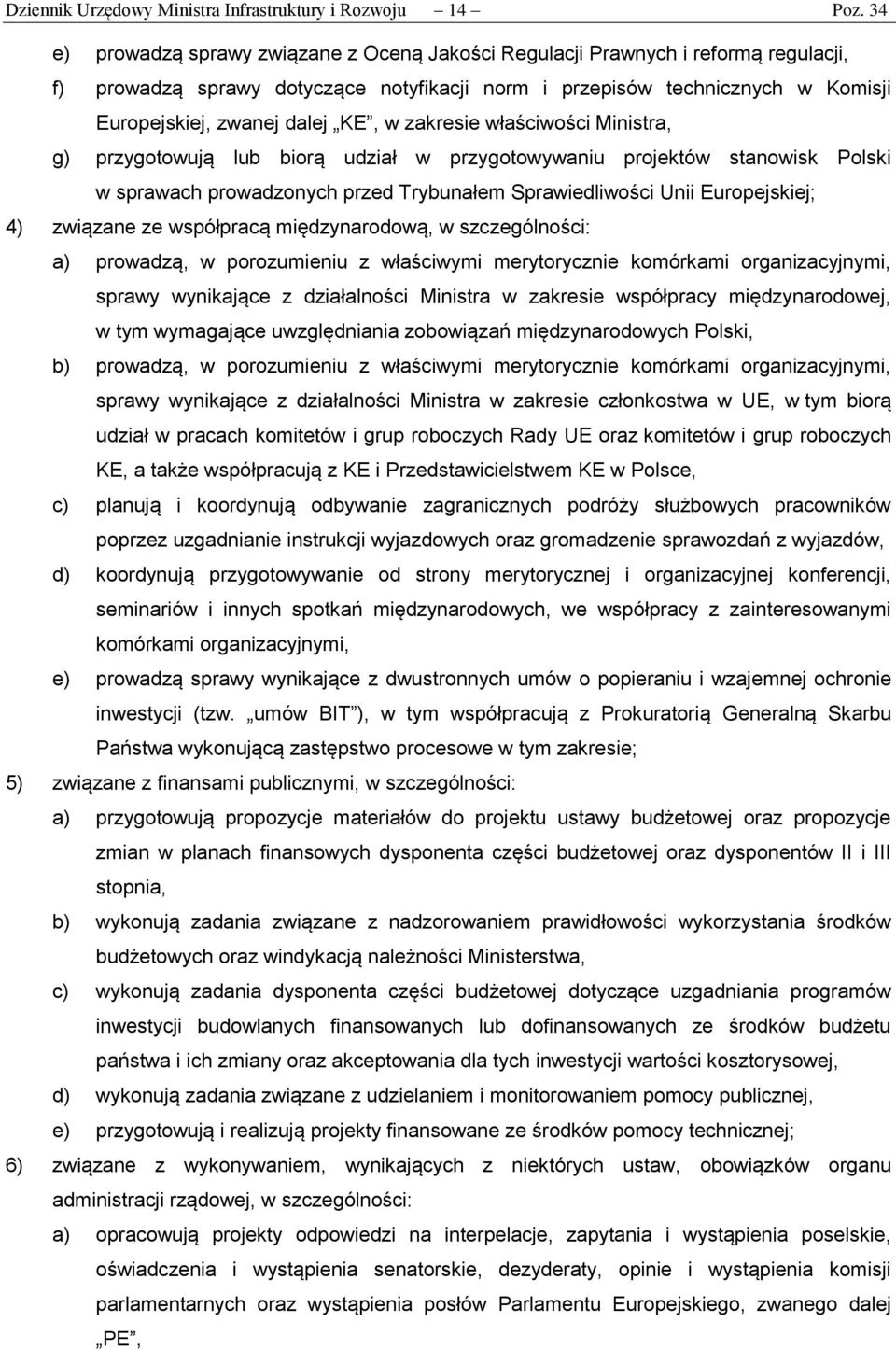 w zakresie właściwości Ministra, g) przygotowują lub biorą udział w przygotowywaniu projektów stanowisk Polski w sprawach prowadzonych przed Trybunałem Sprawiedliwości Unii Europejskiej; 4) związane