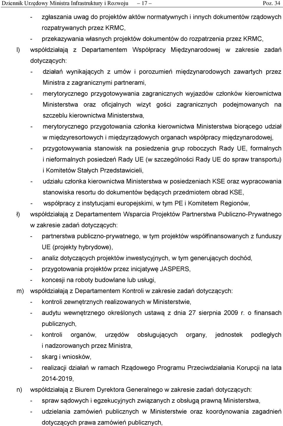 współdziałają z Departamentem Współpracy Międzynarodowej w zakresie zadań dotyczących: - działań wynikających z umów i porozumień międzynarodowych zawartych przez Ministra z zagranicznymi partnerami,