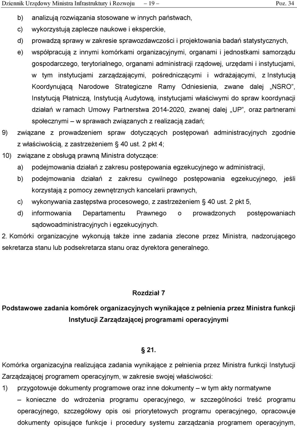 współpracują z innymi komórkami organizacyjnymi, organami i jednostkami samorządu gospodarczego, terytorialnego, organami administracji rządowej, urzędami i instytucjami, w tym instytucjami