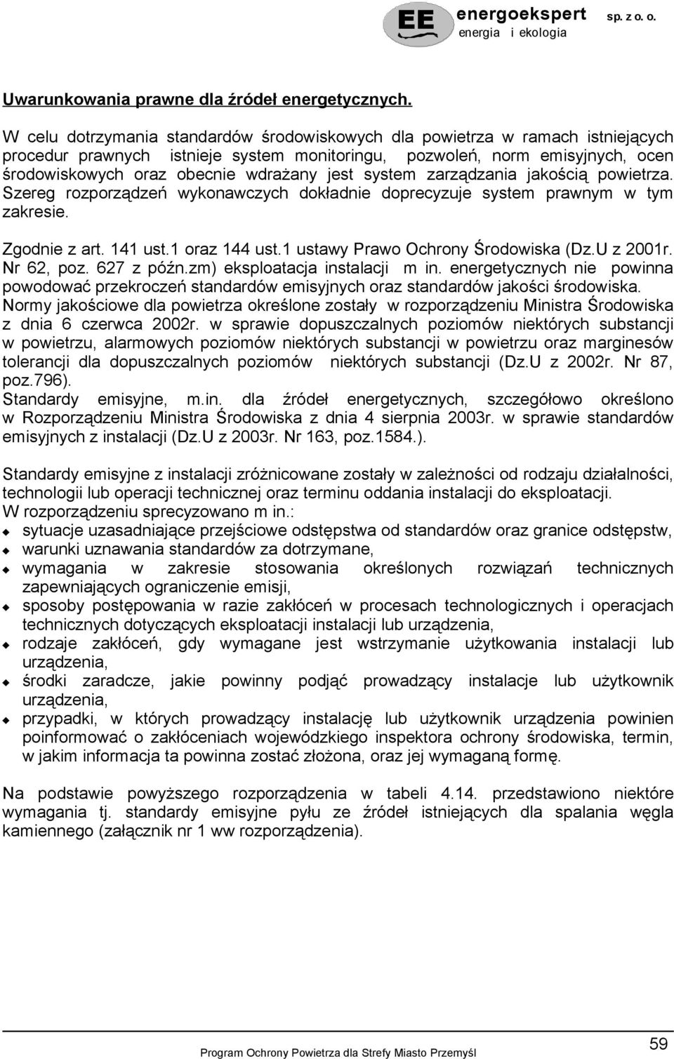 jest system zarządzania jakością powietrza. Szereg rozporządzeń wykonawczych dokładnie doprecyzuje system prawnym w tym zakresie. Zgodnie z art. 141 ust.1 oraz 144 ust.