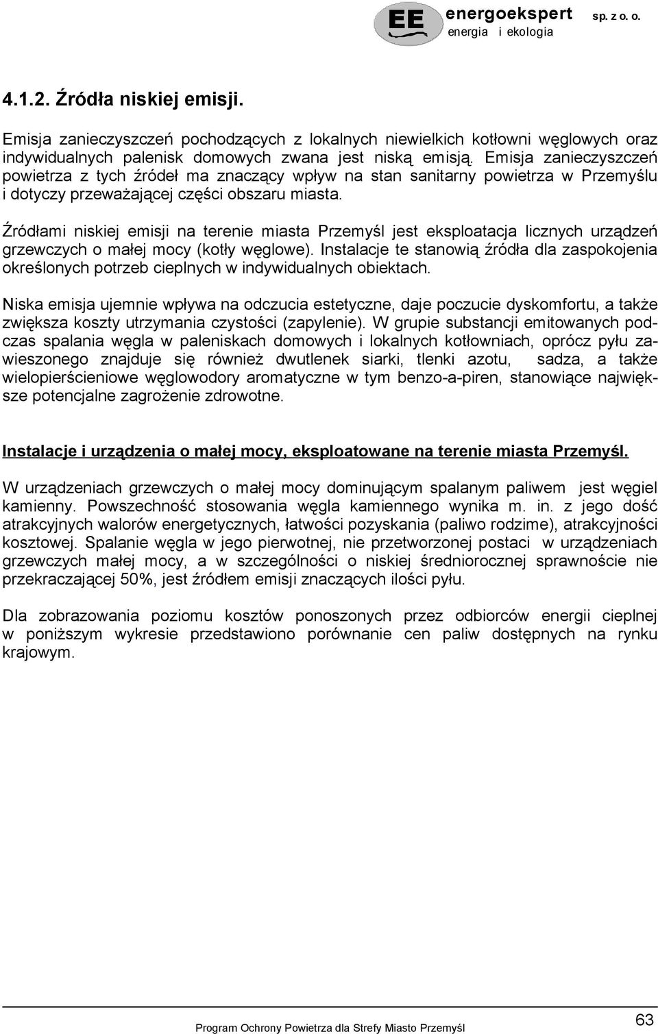 Źródłami niskiej emisji na terenie miasta Przemyśl jest eksploatacja licznych urządzeń grzewczych o małej mocy (kotły węglowe).