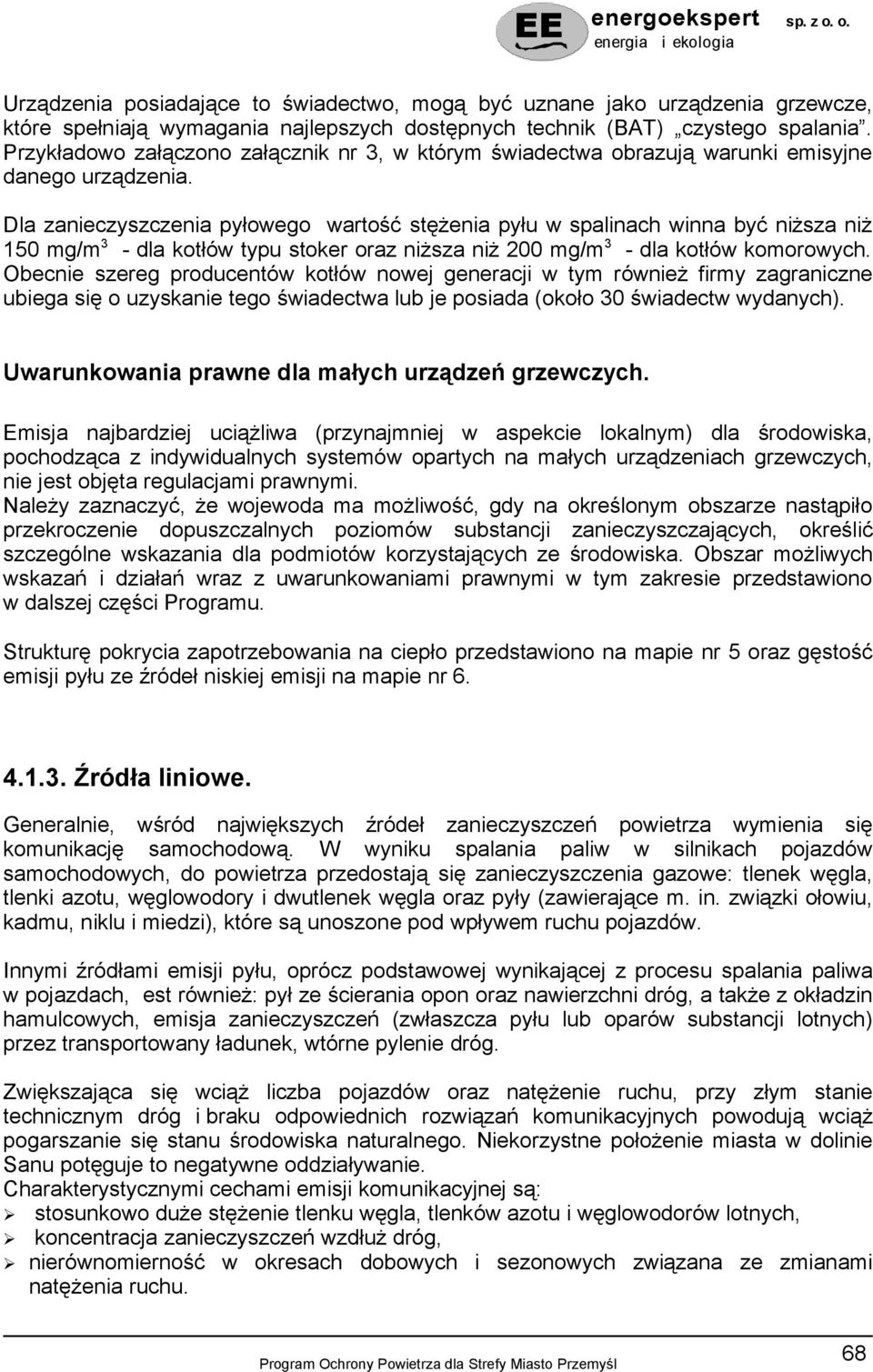 Dla zanieczyszczenia pyłowego wartość stężenia pyłu w spalinach winna być niższa niż 150 mg/m 3 - dla kotłów typu stoker oraz niższa niż 200 mg/m 3 - dla kotłów komorowych.