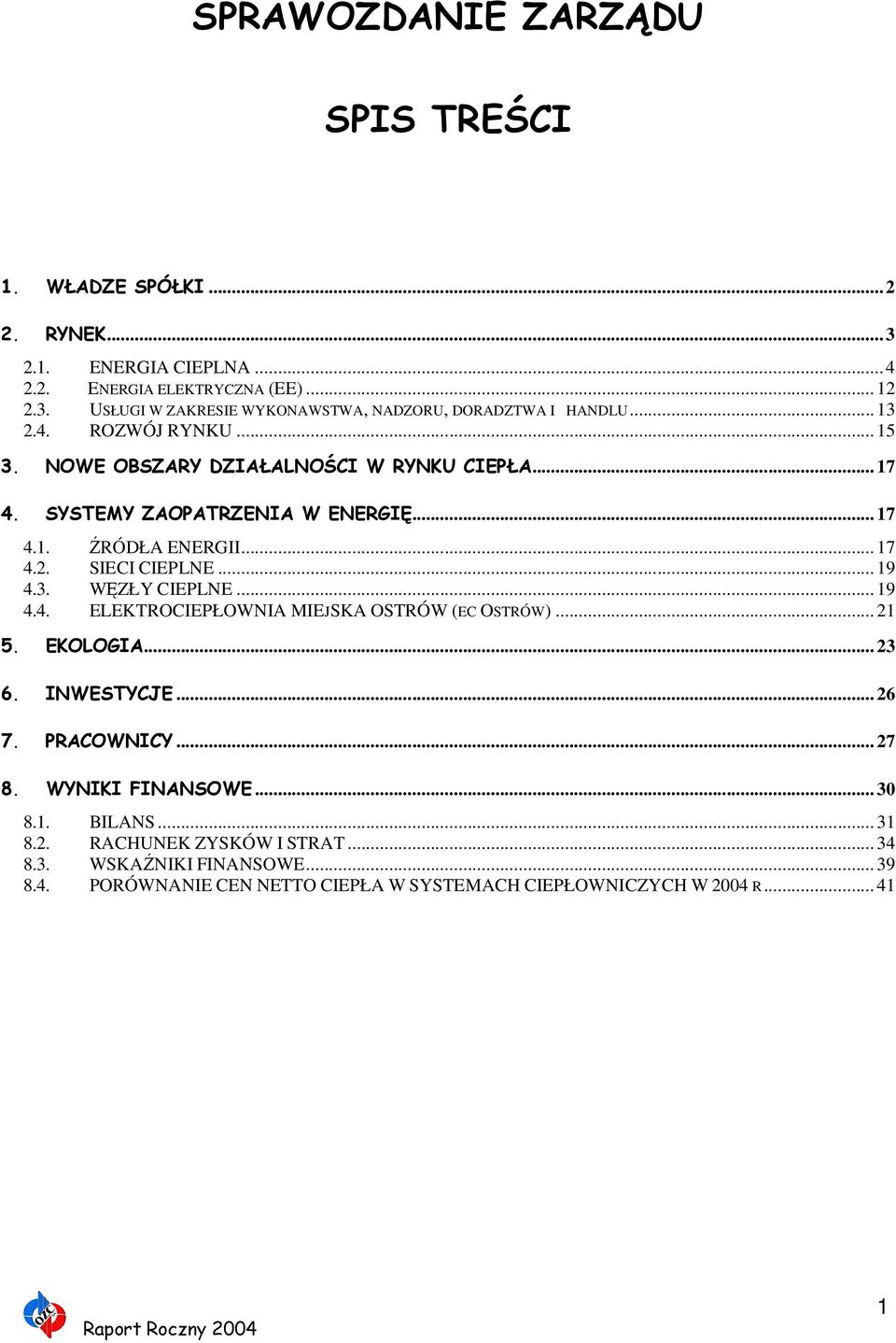 3. WĘZŁY CIEPLNE... 19 4.4. ELEKTROCIEPŁOWNIA MIEJSKA OSTRÓW (EC OSTRÓW)... 21 5. EKOLOGIA... 23 6. INWESTYCJE... 26 7. PRACOWNICY... 27 8. WYNIKI FINANSOWE... 30 8.1. BILANS.