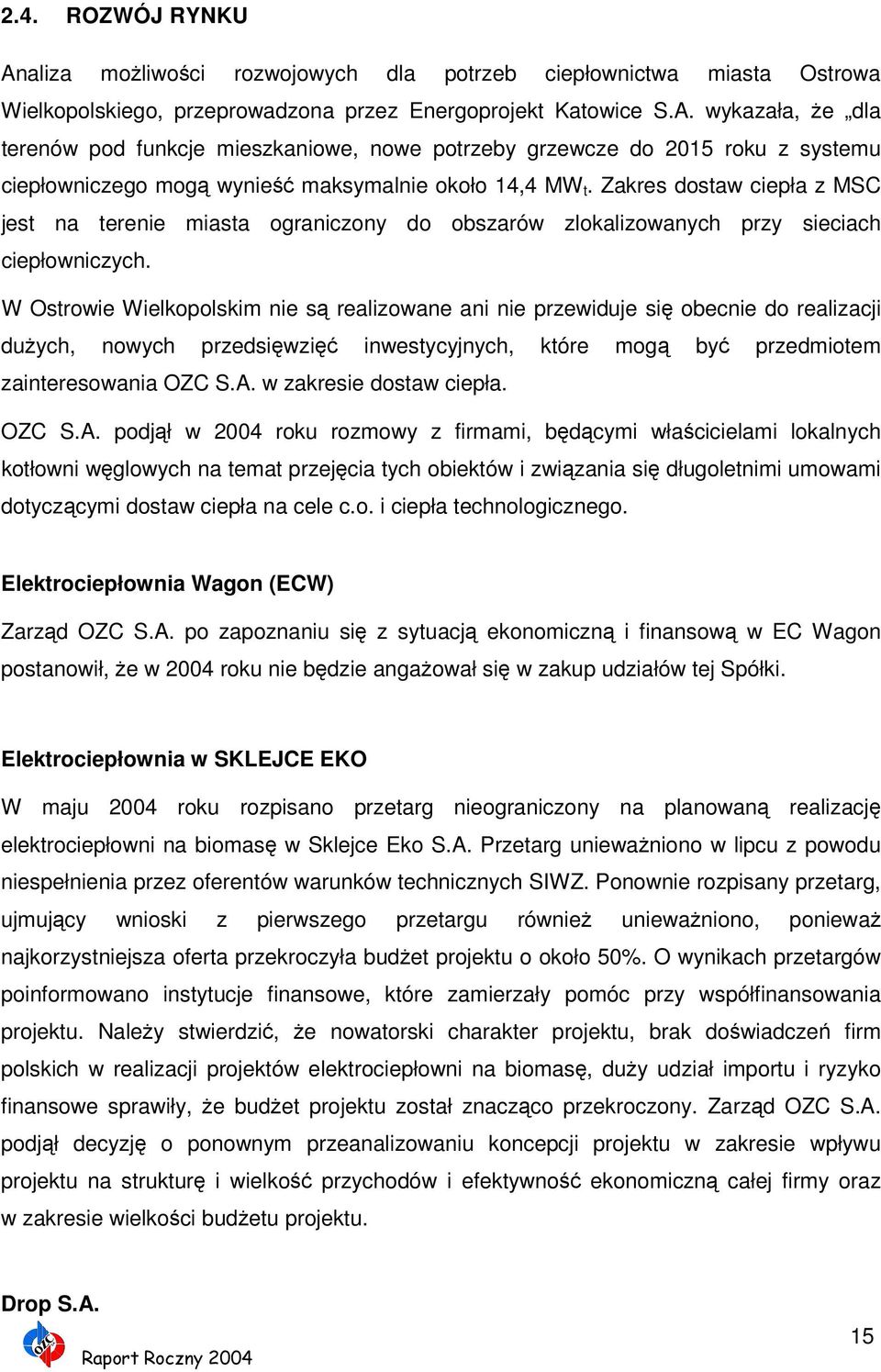 W Ostrowie Wielkopolskim nie są realizowane ani nie przewiduje się obecnie do realizacji dużych, nowych przedsięwzięć inwestycyjnych, które mogą być przedmiotem zainteresowania OZC S.A.