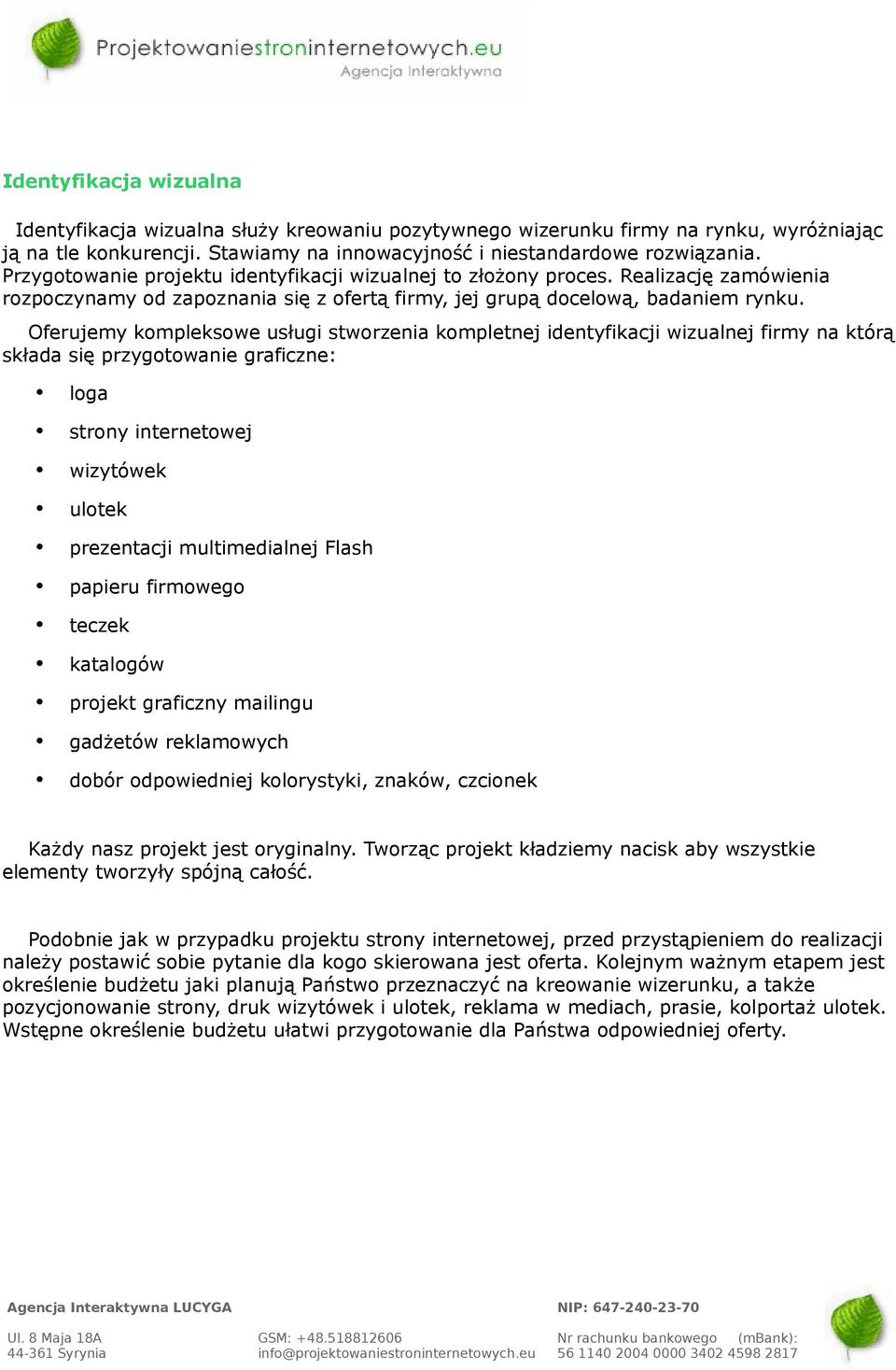 Oferujemy kompleksowe usługi stworzenia kompletnej identyfikacji wizualnej firmy na którą składa się przygotowanie graficzne: loga strony internetowej wizytówek ulotek prezentacji multimedialnej