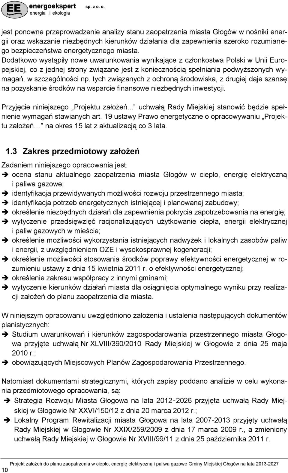 Dodatkowo wystąpiły nowe uwarunkowania wynikające z członkostwa Polski w Unii Europejskiej, co z jednej strony związane jest z koniecznością spełniania podwyższonych wymagań, w szczególności np.