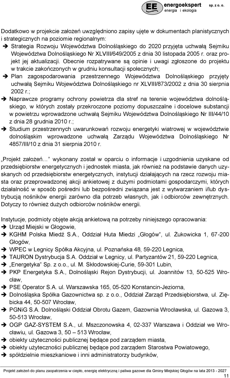 Obecnie rozpatrywane są opinie i uwagi zgłoszone do projektu w trakcie zakończonych w grudniu konsultacji społecznych; Plan zagospodarowania przestrzennego Województwa Dolnośląskiego przyjęty uchwałą