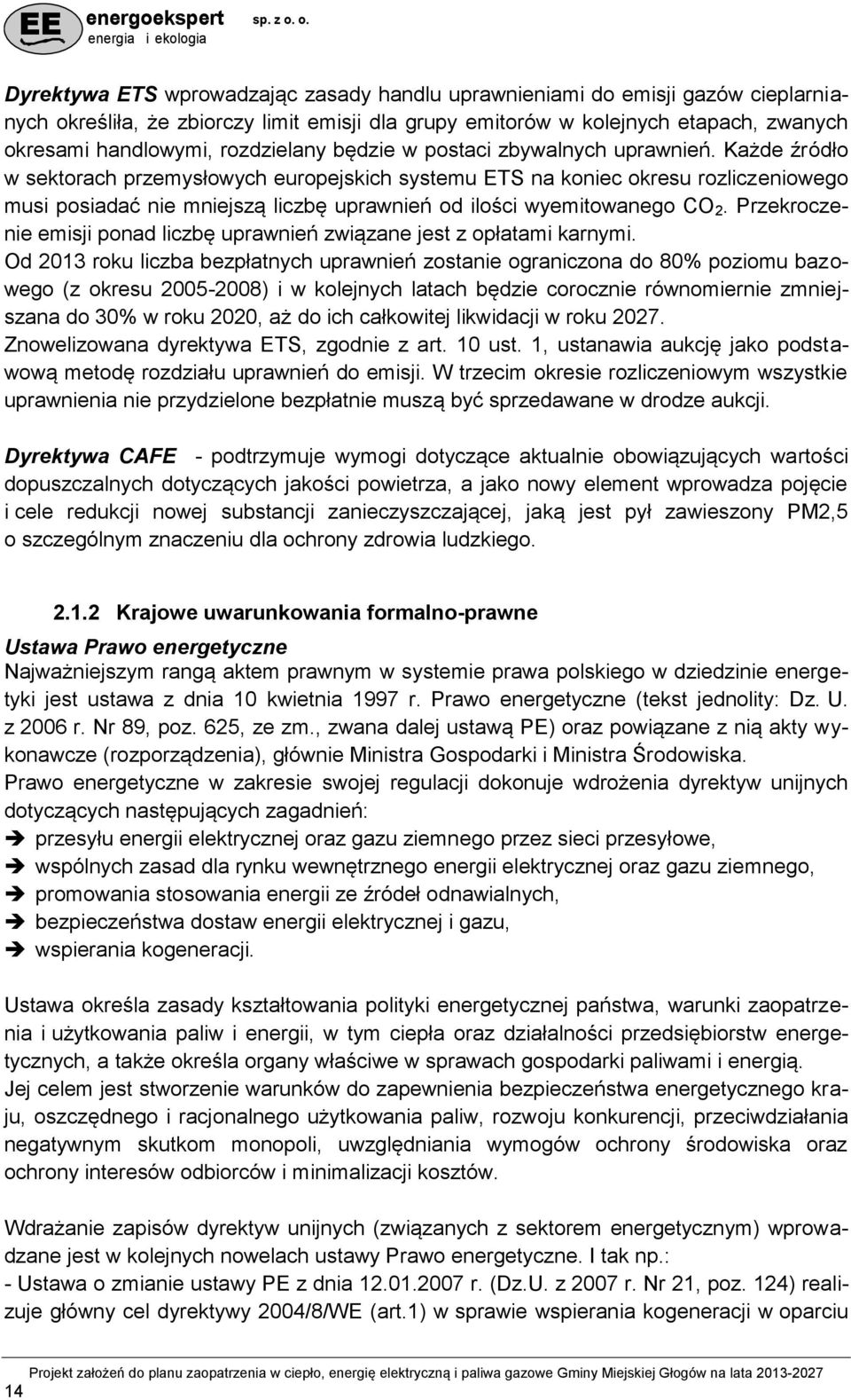 Każde źródło w sektorach przemysłowych europejskich systemu ETS na koniec okresu rozliczeniowego musi posiadać nie mniejszą liczbę uprawnień od ilości wyemitowanego CO 2.