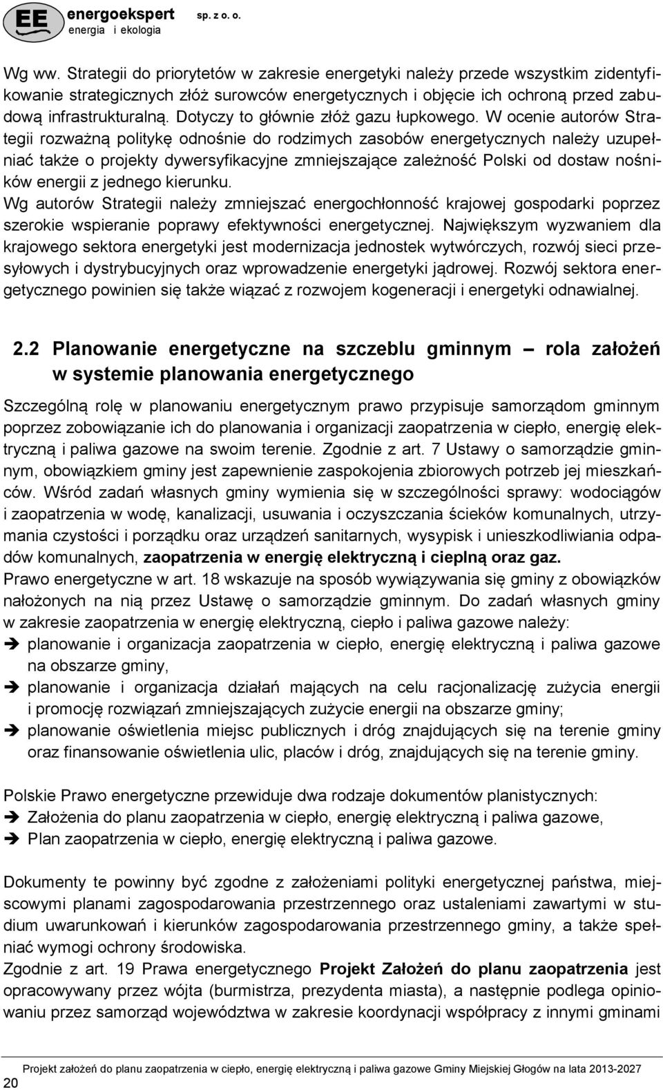 W ocenie autorów Strategii rozważną politykę odnośnie do rodzimych zasobów energetycznych należy uzupełniać także o projekty dywersyfikacyjne zmniejszające zależność Polski od dostaw nośników energii