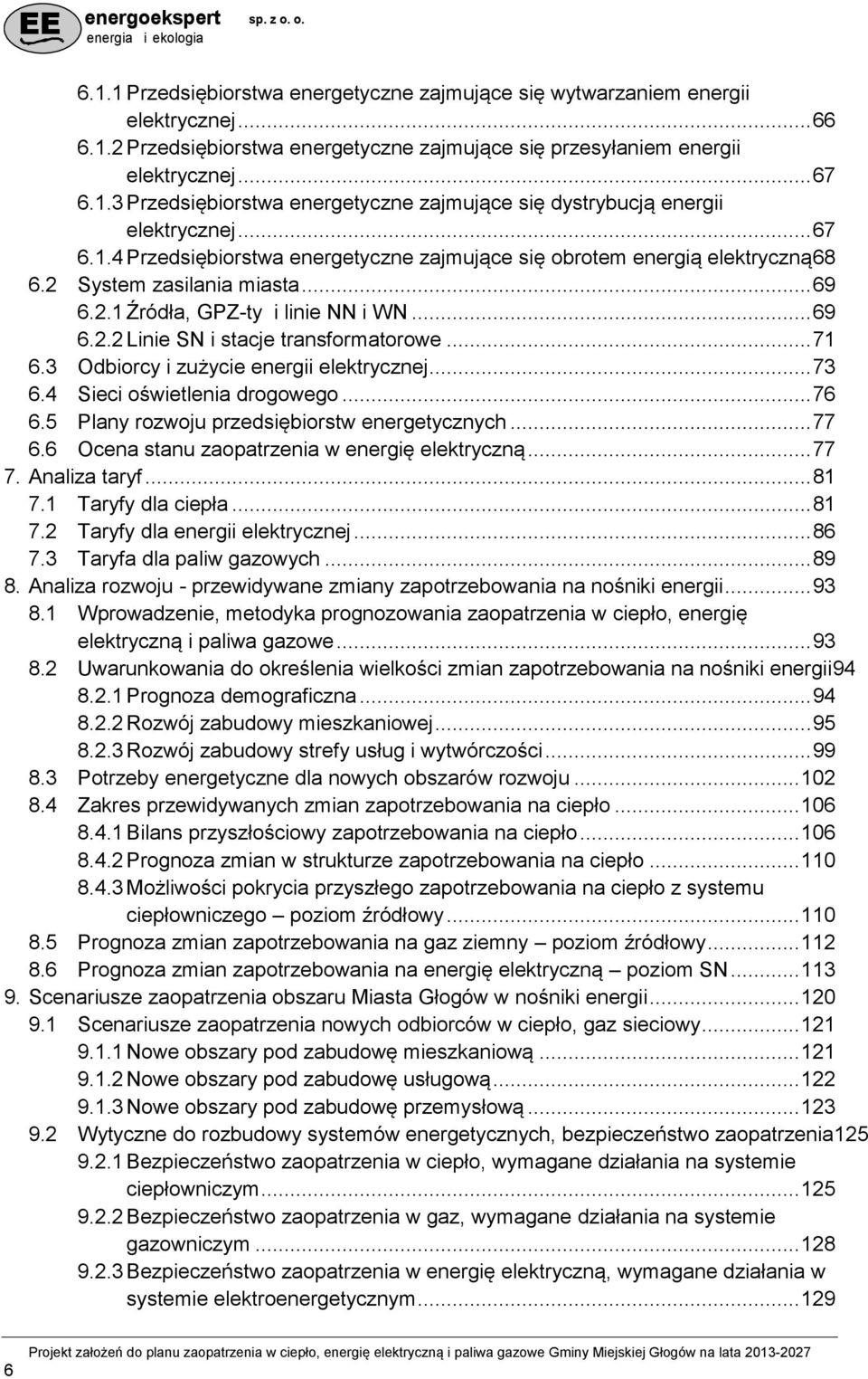 .. 71 6.3 Odbiorcy i zużycie energii elektrycznej... 73 6.4 Sieci oświetlenia drogowego... 76 6.5 Plany rozwoju przedsiębiorstw energetycznych... 77 6.6 Ocena stanu zaopatrzenia w energię elektryczną.