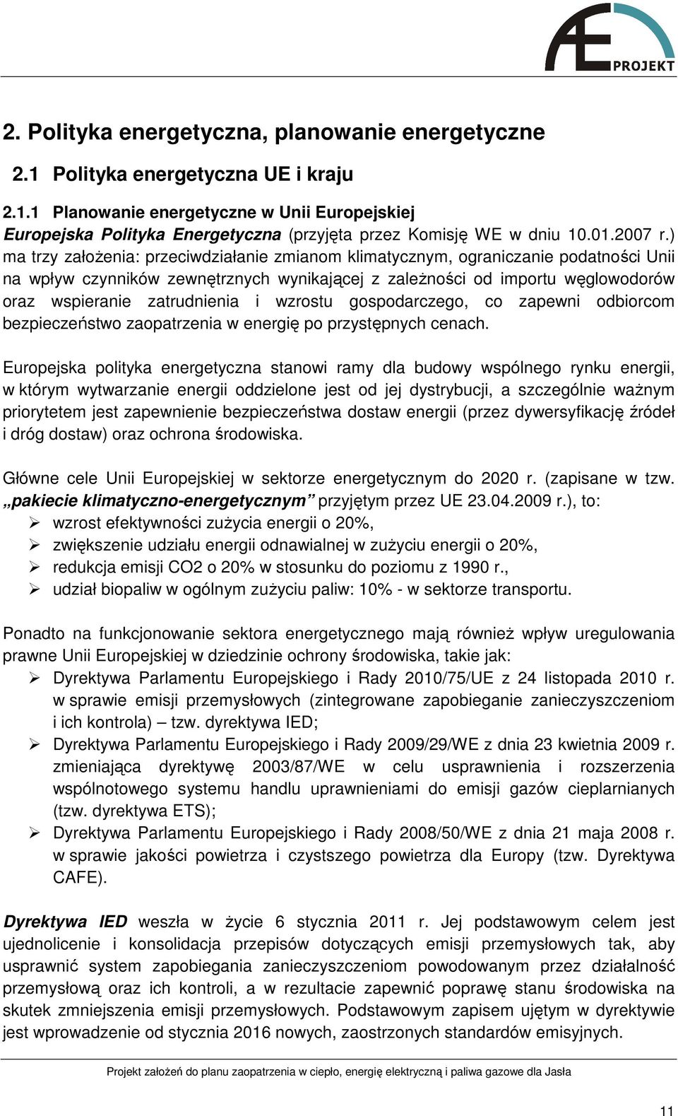 ) ma trzy załoŝenia: przeciwdziałanie zmianom klimatycznym, ograniczanie podatności Unii na wpływ czynników zewnętrznych wynikającej z zaleŝności od importu węglowodorów oraz wspieranie zatrudnienia