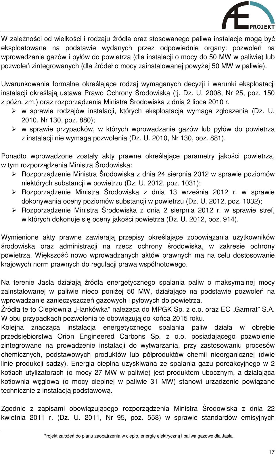 Uwarunkowania formalne określające rodzaj wymaganych decyzji i warunki eksploatacji instalacji określają ustawa Prawo Ochrony Środowiska (tj. Dz. U. 2008, Nr 25, poz. 150 z późn. zm.