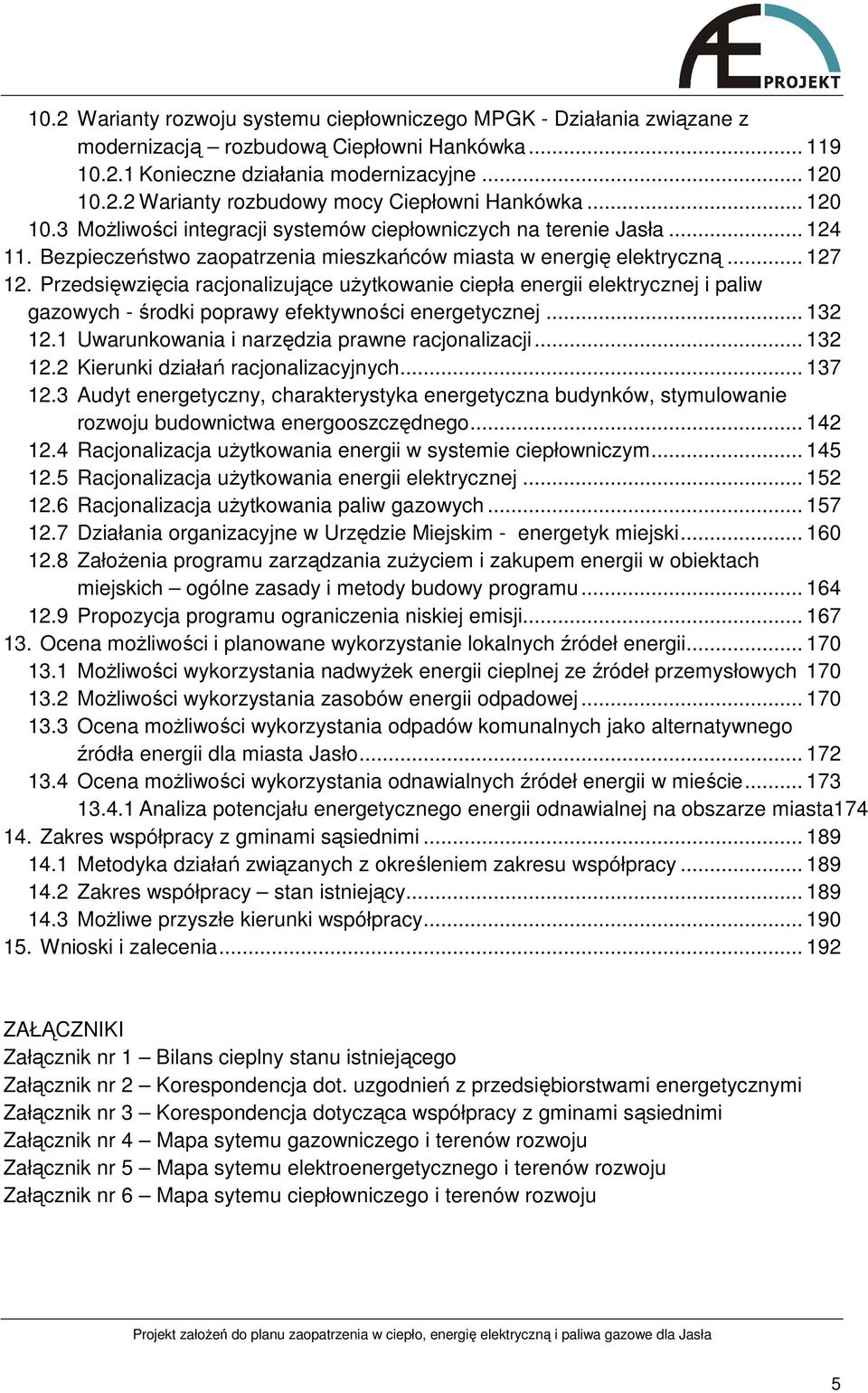 Przedsięwzięcia racjonalizujące uŝytkowanie ciepła energii elektrycznej i paliw gazowych - środki poprawy efektywności energetycznej... 132 12.1 Uwarunkowania i narzędzia prawne racjonalizacji.