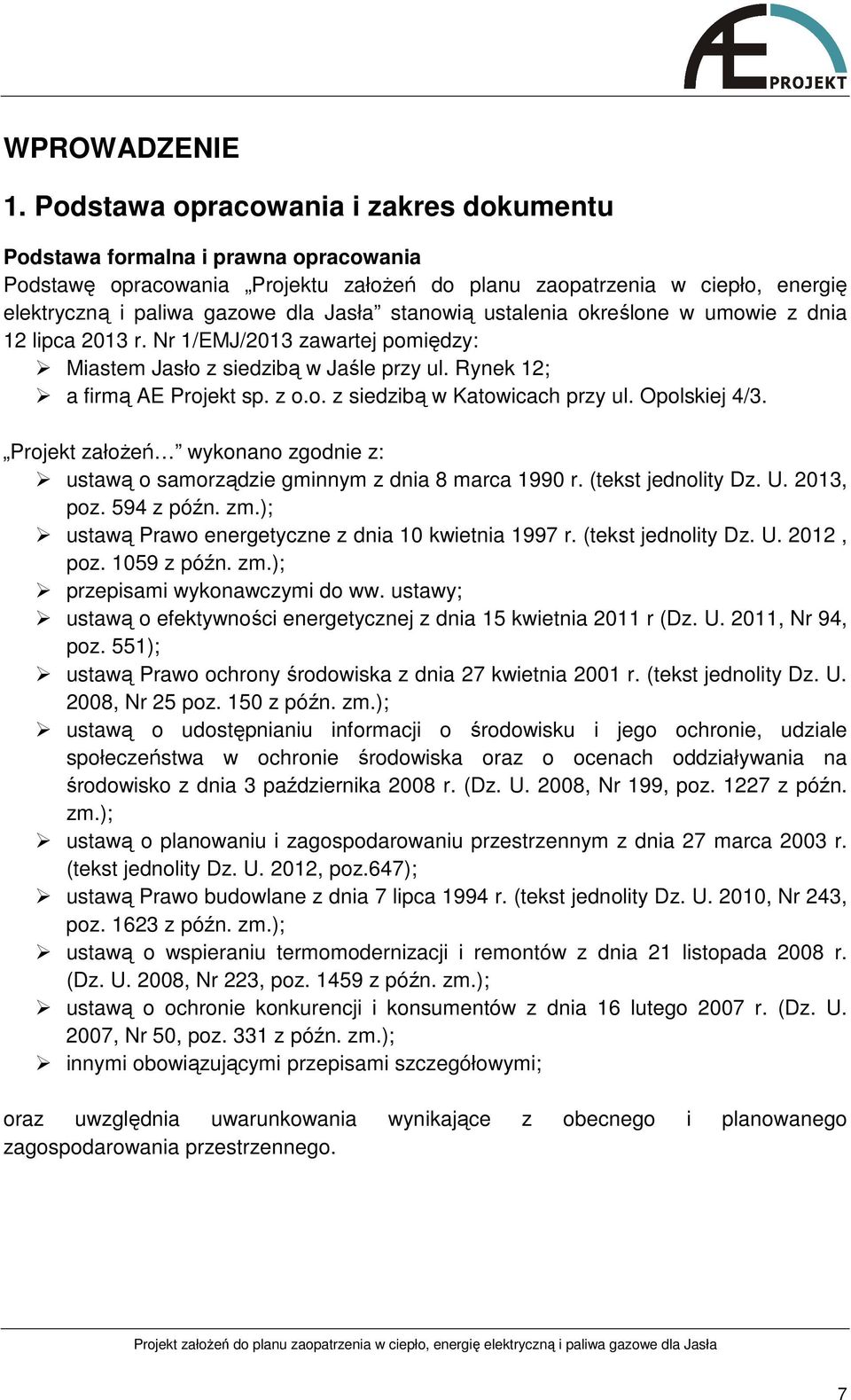 stanowią ustalenia określone w umowie z dnia 12 lipca 2013 r. Nr 1/EMJ/2013 zawartej pomiędzy: Miastem Jasło z siedzibą w Jaśle przy ul. Rynek 12; a firmą AE Projekt sp. z o.o. z siedzibą w Katowicach przy ul.