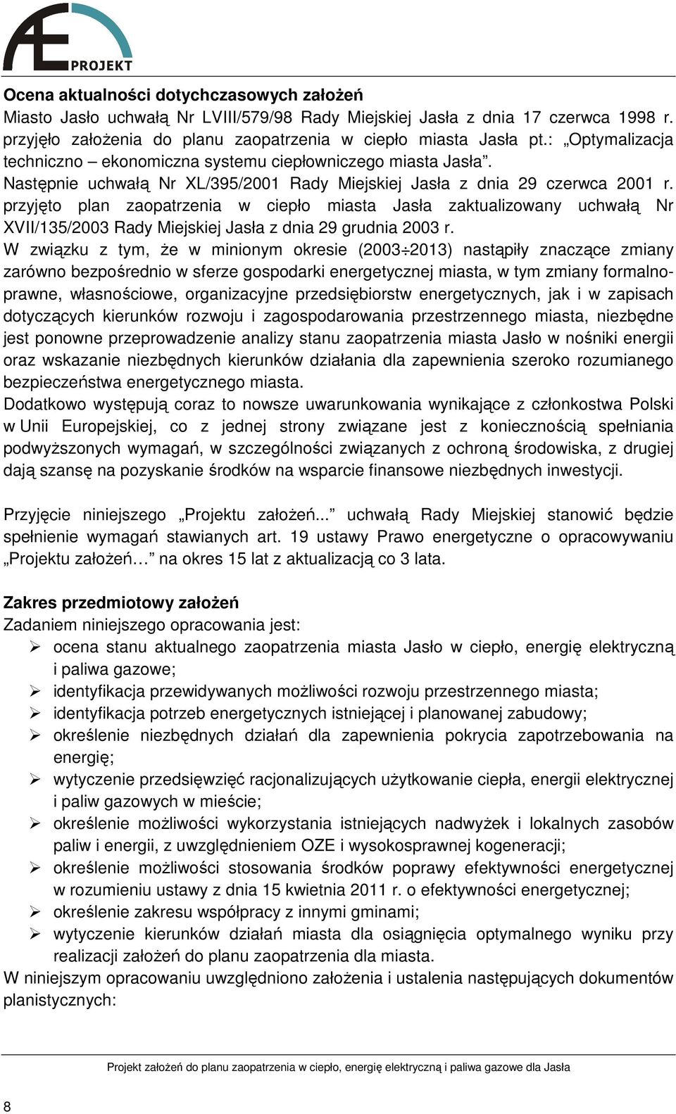 przyjęto plan zaopatrzenia w ciepło miasta Jasła zaktualizowany uchwałą Nr XVII/135/2003 Rady Miejskiej Jasła z dnia 29 grudnia 2003 r.