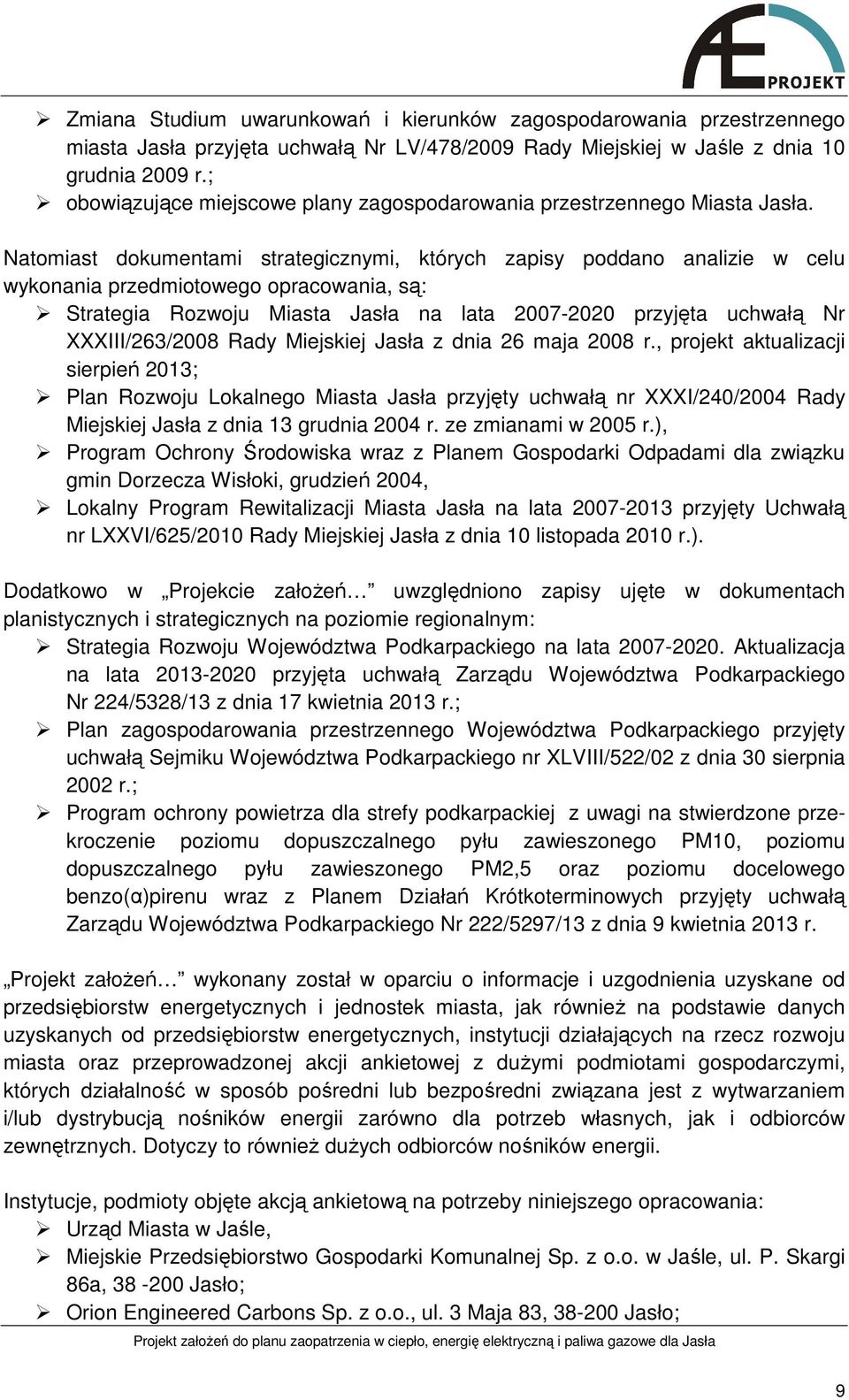 Natomiast dokumentami strategicznymi, których zapisy poddano analizie w celu wykonania przedmiotowego opracowania, są: Strategia Rozwoju Miasta Jasła na lata 2007-2020 przyjęta uchwałą Nr