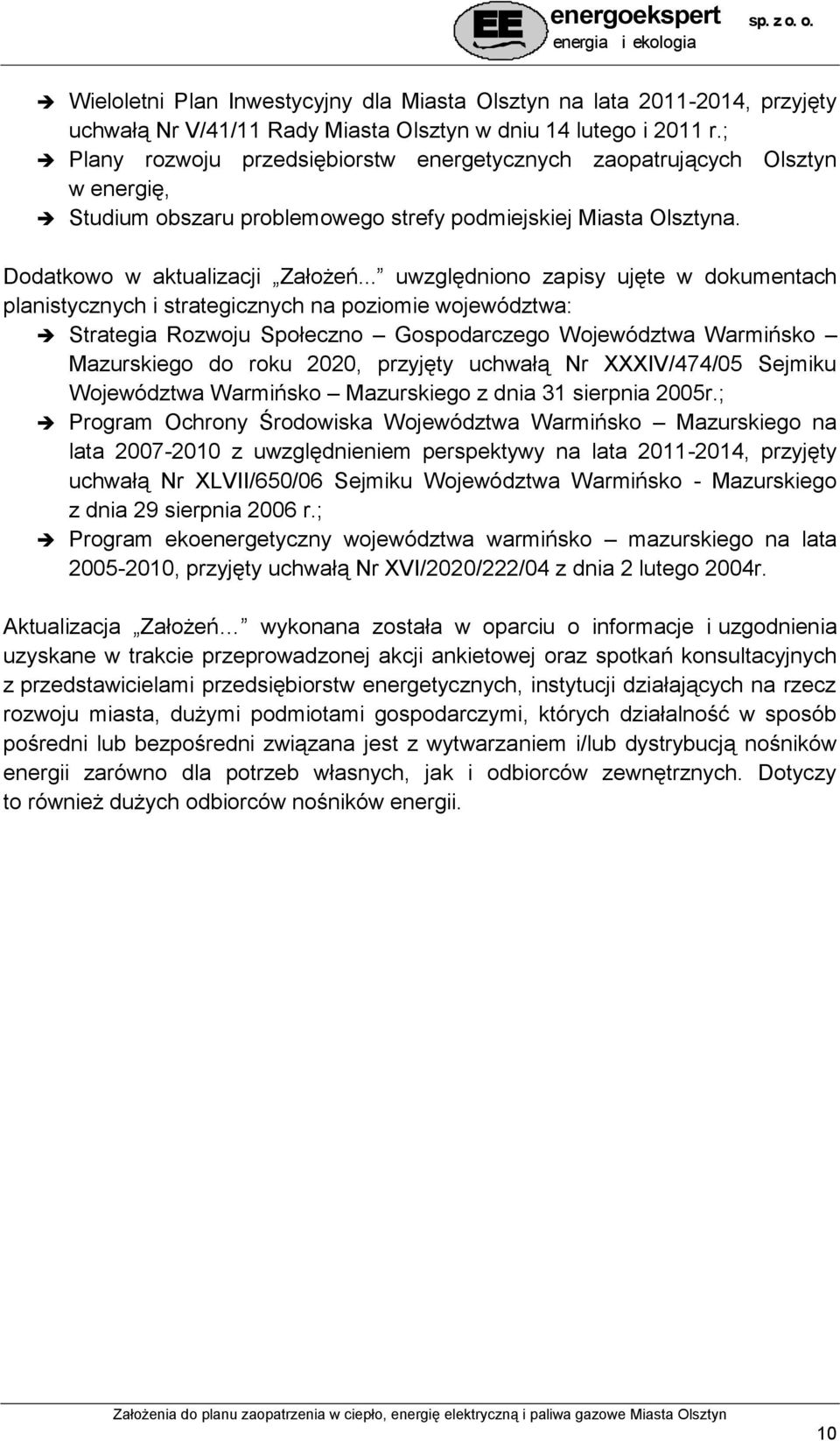 .. uwzględniono zapisy ujęte w dokumentach planistycznych i strategicznych na poziomie województwa: Strategia Rozwoju Społeczno Gospodarczego Województwa Warmińsko Mazurskiego do roku 2020, przyjęty