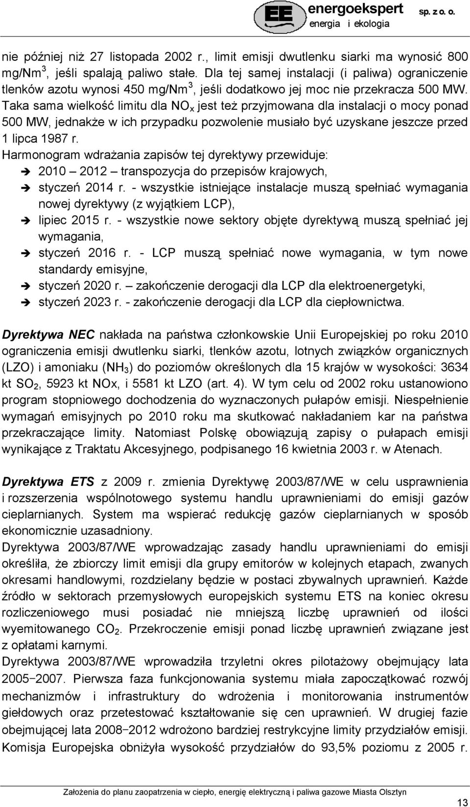 Taka sama wielkość limitu dla NO x jest też przyjmowana dla instalacji o mocy ponad 500 MW, jednakże w ich przypadku pozwolenie musiało być uzyskane jeszcze przed 1 lipca 1987 r.